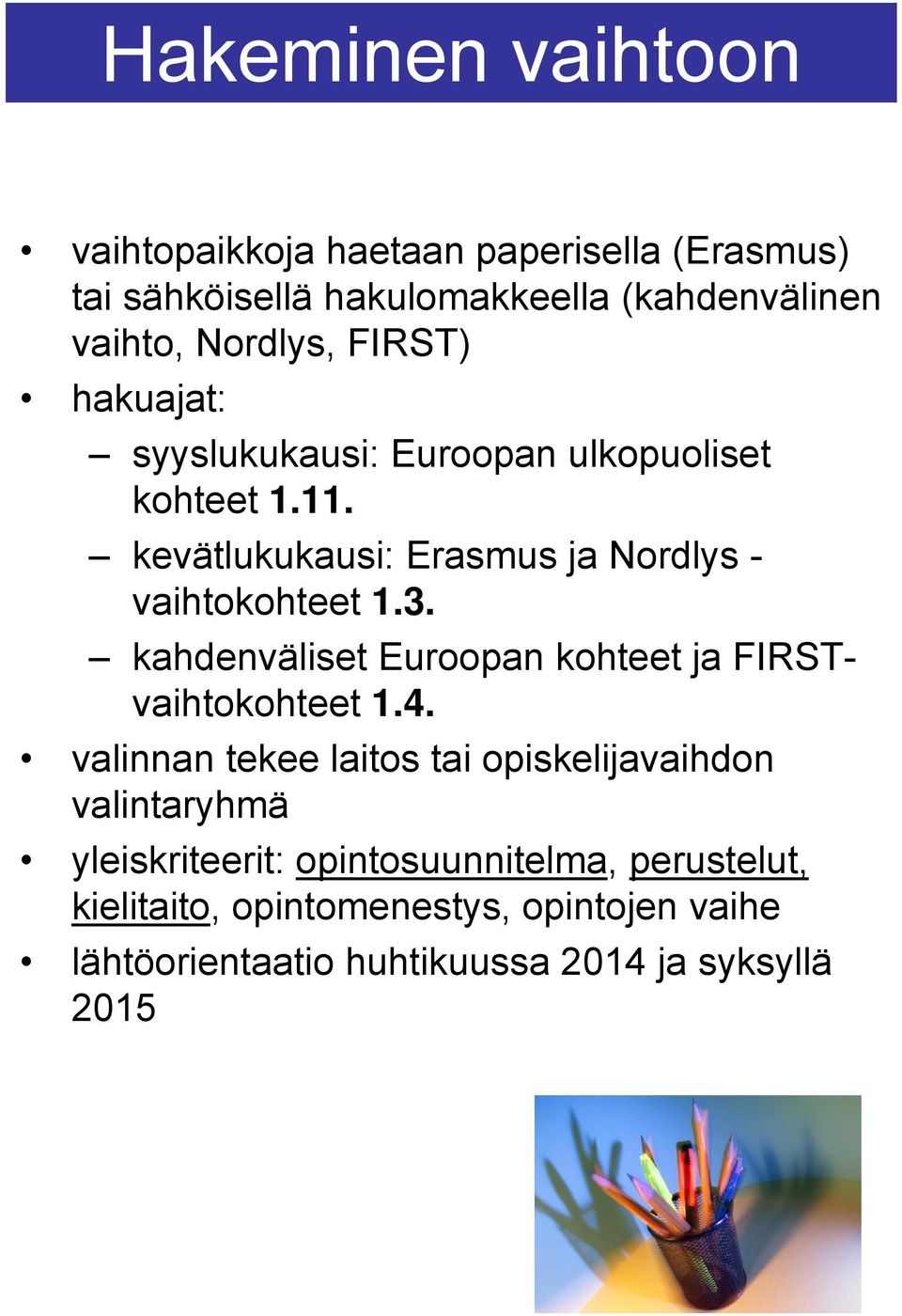 kevätlukukausi: Erasmus ja Nrdlys - vaihtkhteet 1.3. kahdenväliset Eurpan khteet ja FIRSTvaihtkhteet 1.4.