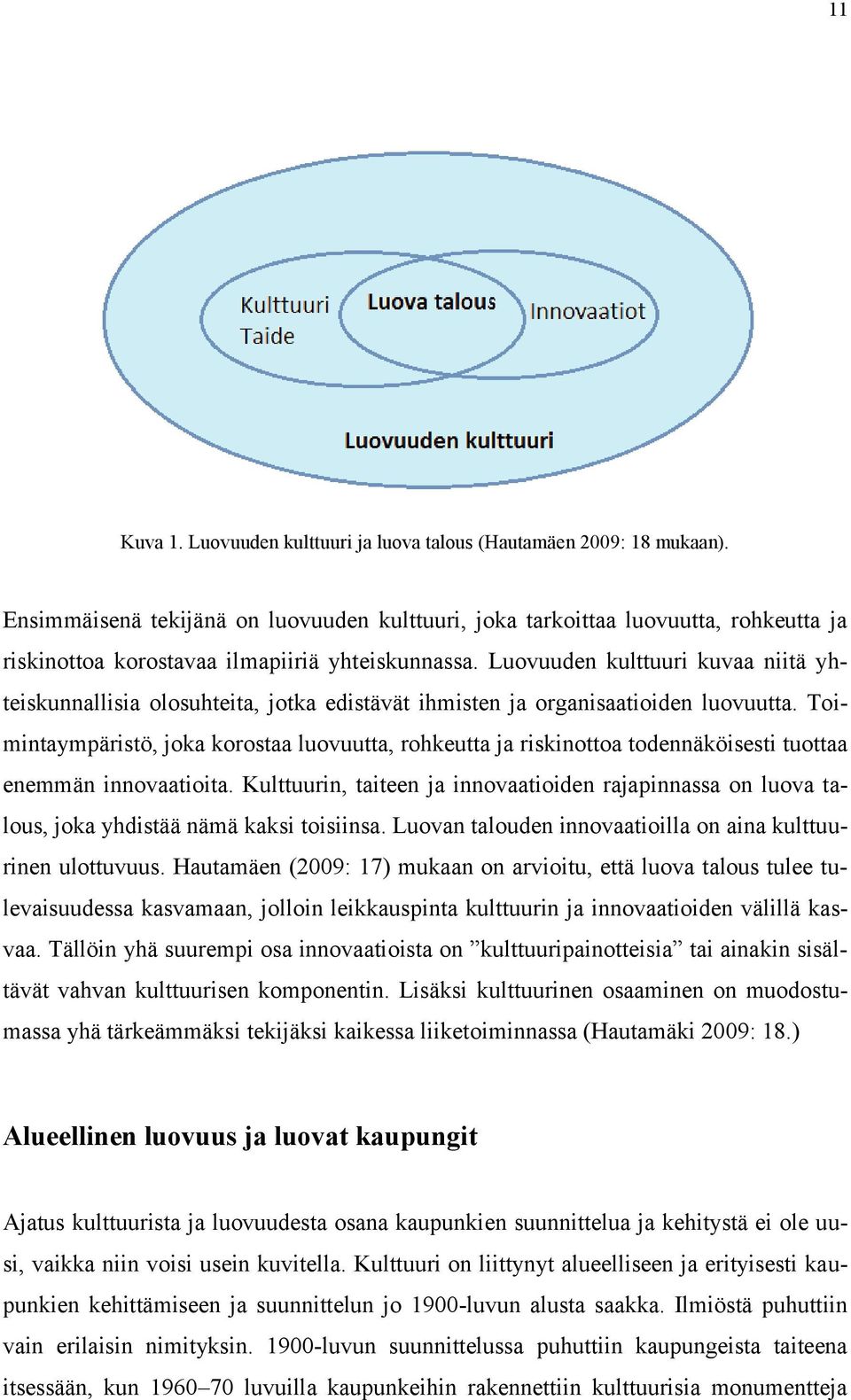 Luovuuden kulttuuri kuvaa niitä yhteiskunnallisia olosuhteita, jotka edistävät ihmisten ja organisaatioiden luovuutta.