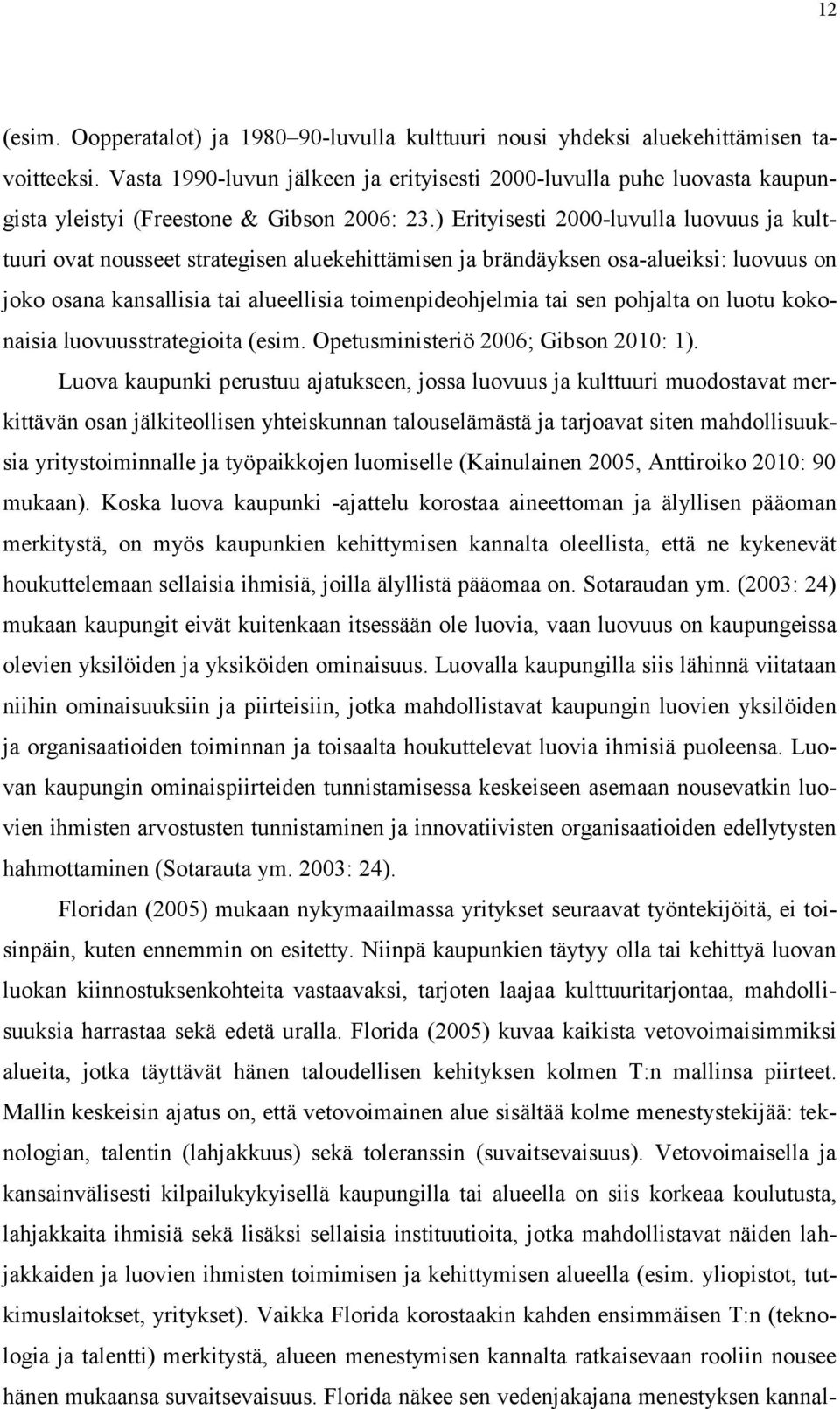 ) Erityisesti 2000-luvulla luovuus ja kulttuuri ovat nousseet strategisen aluekehittämisen ja brändäyksen osa-alueiksi: luovuus on joko osana kansallisia tai alueellisia toimenpideohjelmia tai sen