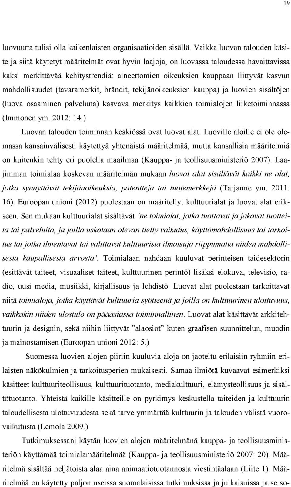 kasvun mahdollisuudet (tavaramerkit, brändit, tekijänoikeuksien kauppa) ja luovien sisältöjen (luova osaaminen palveluna) kasvava merkitys kaikkien toimialojen liiketoiminnassa (Immonen ym. 2012: 14.