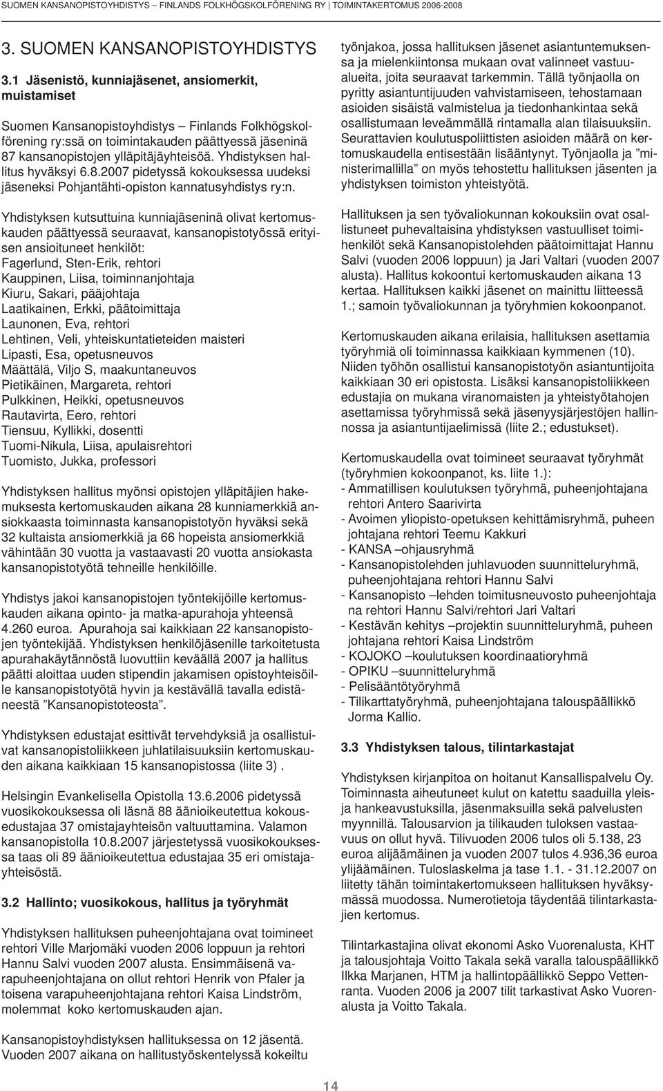 Yhdistyksen hallitus hyväksyi 6.8.2007 pidetyssä kokouksessa uudeksi jäseneksi Pohjantähti-opiston kannatusyhdistys ry:n.