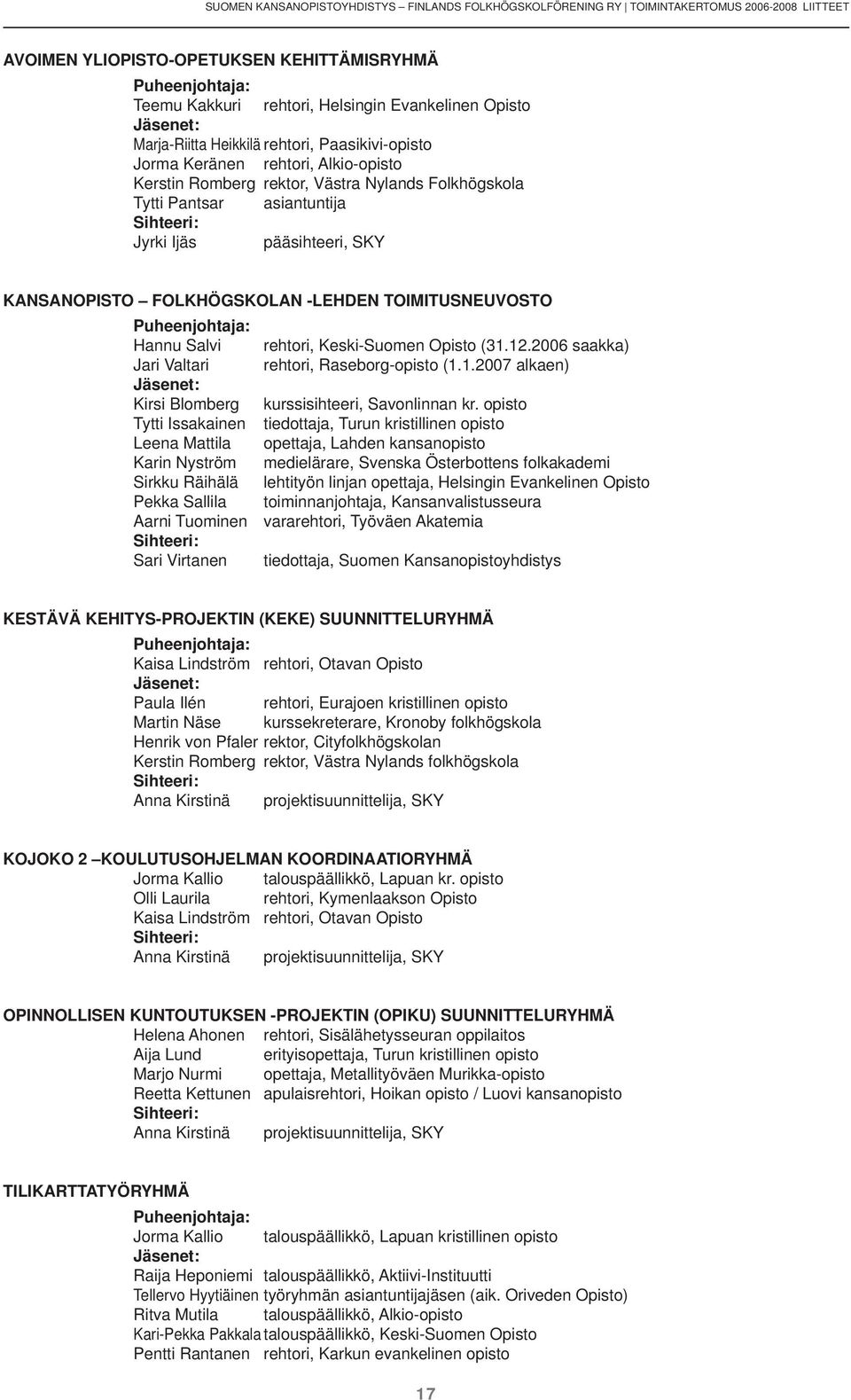 pääsihteeri, SKY KANSANOPISTO FOLKHÖGSKOLAN -LEHDEN TOIMITUSNEUVOSTO Puheenjohtaja: Hannu Salvi rehtori, Keski-Suomen Opisto (31.12.2006 saakka) Jari Valtari rehtori, Raseborg-opisto (1.1.2007 alkaen) Jäsenet: Kirsi Blomberg kurssisihteeri, Savonlinnan kr.