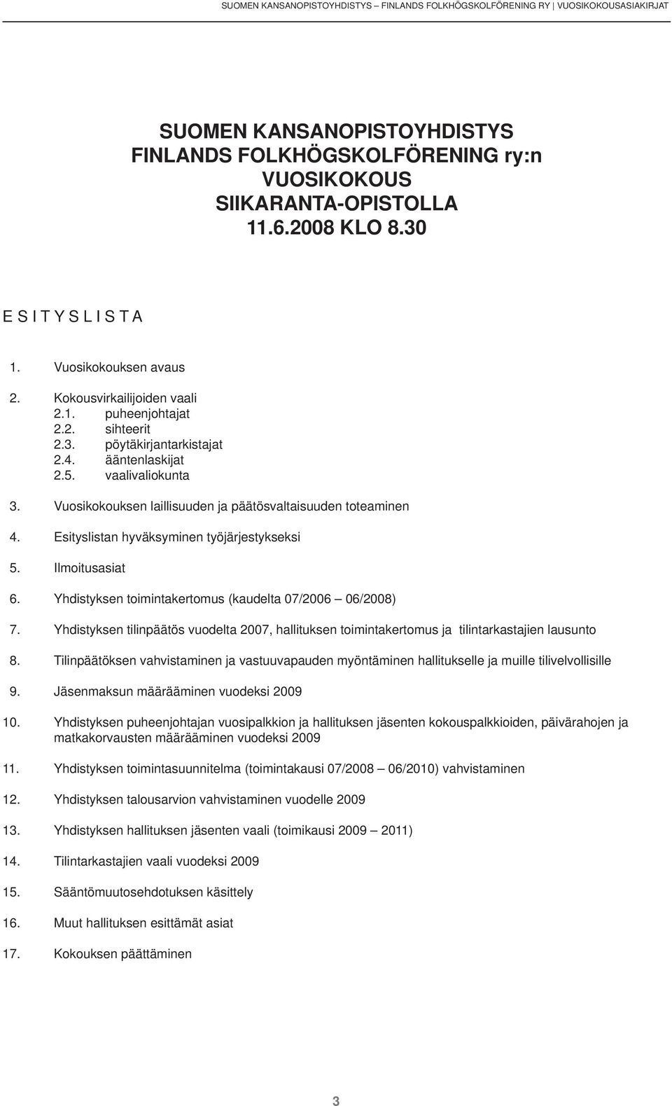 Vuosikokouksen laillisuuden ja päätösvaltaisuuden toteaminen 4. Esityslistan hyväksyminen työjärjestykseksi 5. Ilmoitusasiat 6. Yhdistyksen toimintakertomus (kaudelta 07/2006 06/2008) 7.