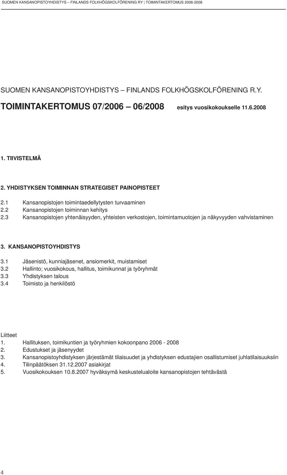 3 Kansanopistojen yhtenäisyyden, yhteisten verkostojen, toimintamuotojen ja näkyvyyden vahvistaminen 3. KANSANOPISTOYHDISTYS 3.1 Jäsenistö, kunniajäsenet, ansiomerkit, muistamiset 3.