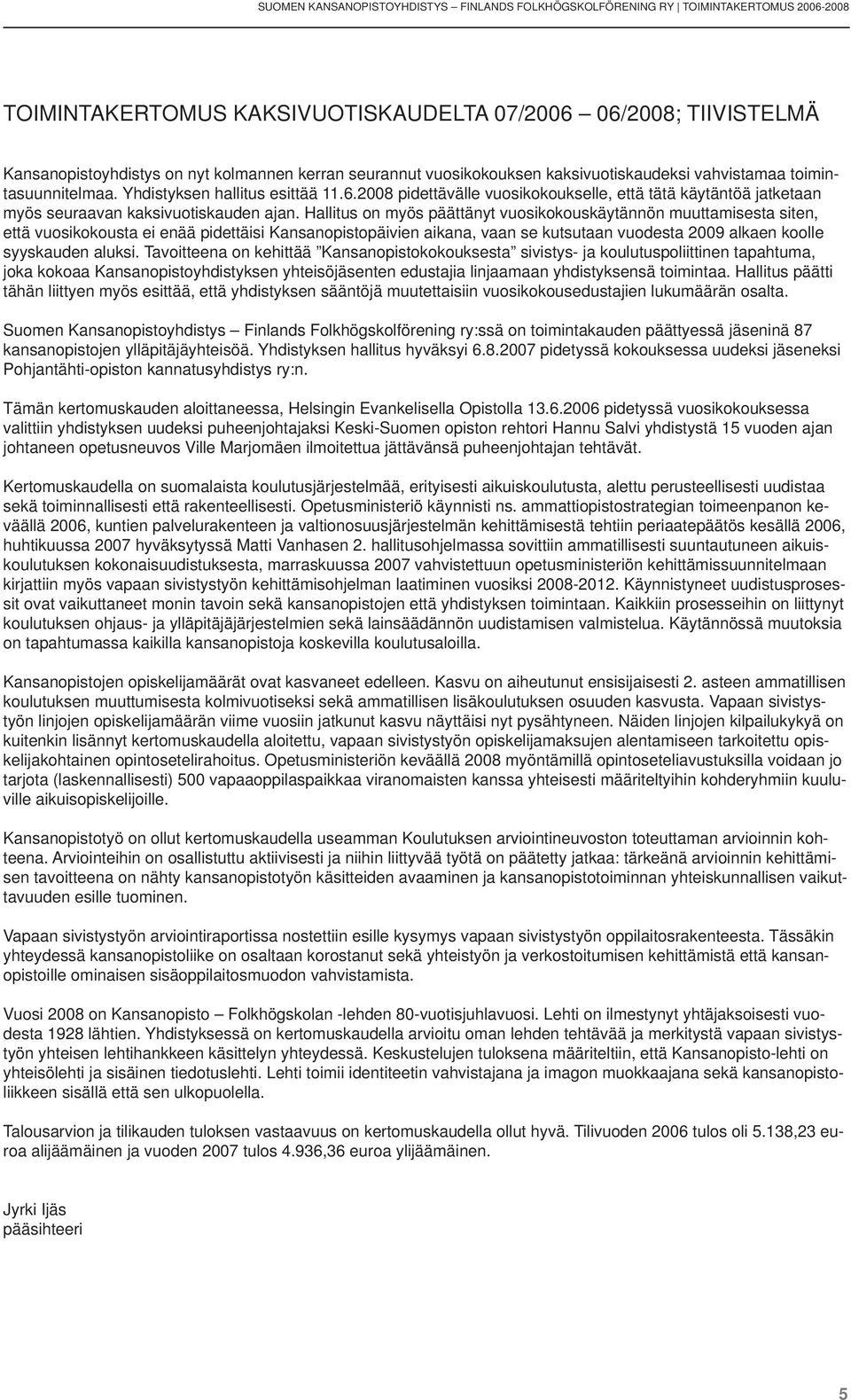 2008 pidettävälle vuosikokoukselle, että tätä käytäntöä jatketaan myös seuraavan kaksivuotiskauden ajan.