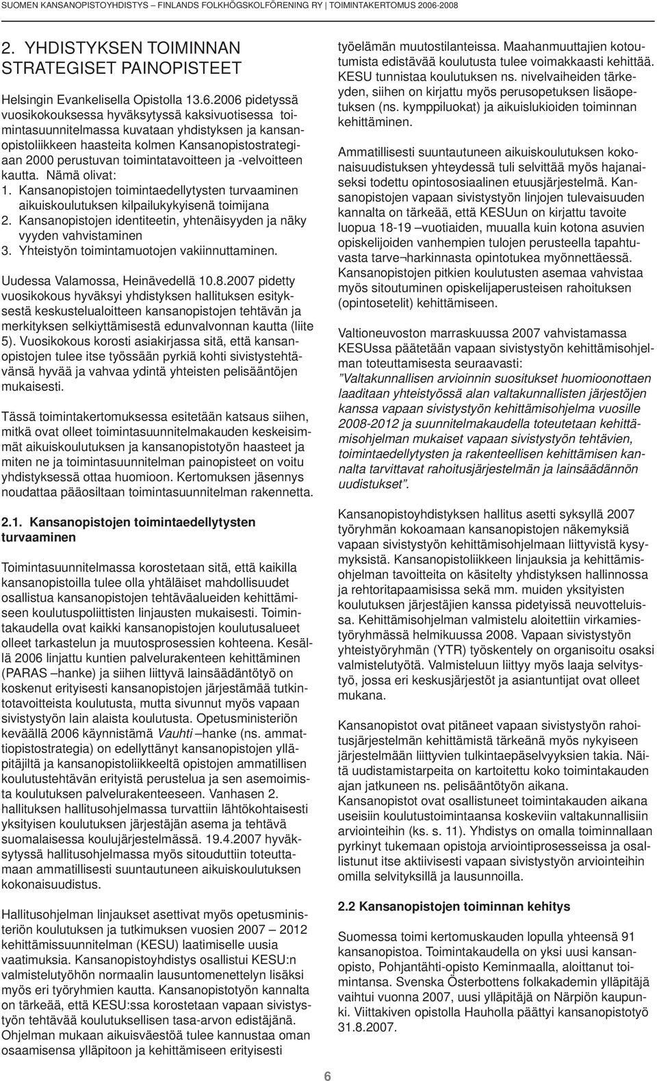 2006 pidetyssä vuosikokouksessa hyväksytyssä kaksivuotisessa toimintasuunnitelmassa kuvataan yhdistyksen ja kansanopistoliikkeen haasteita kolmen Kansanopistostrategiaan 2000 perustuvan