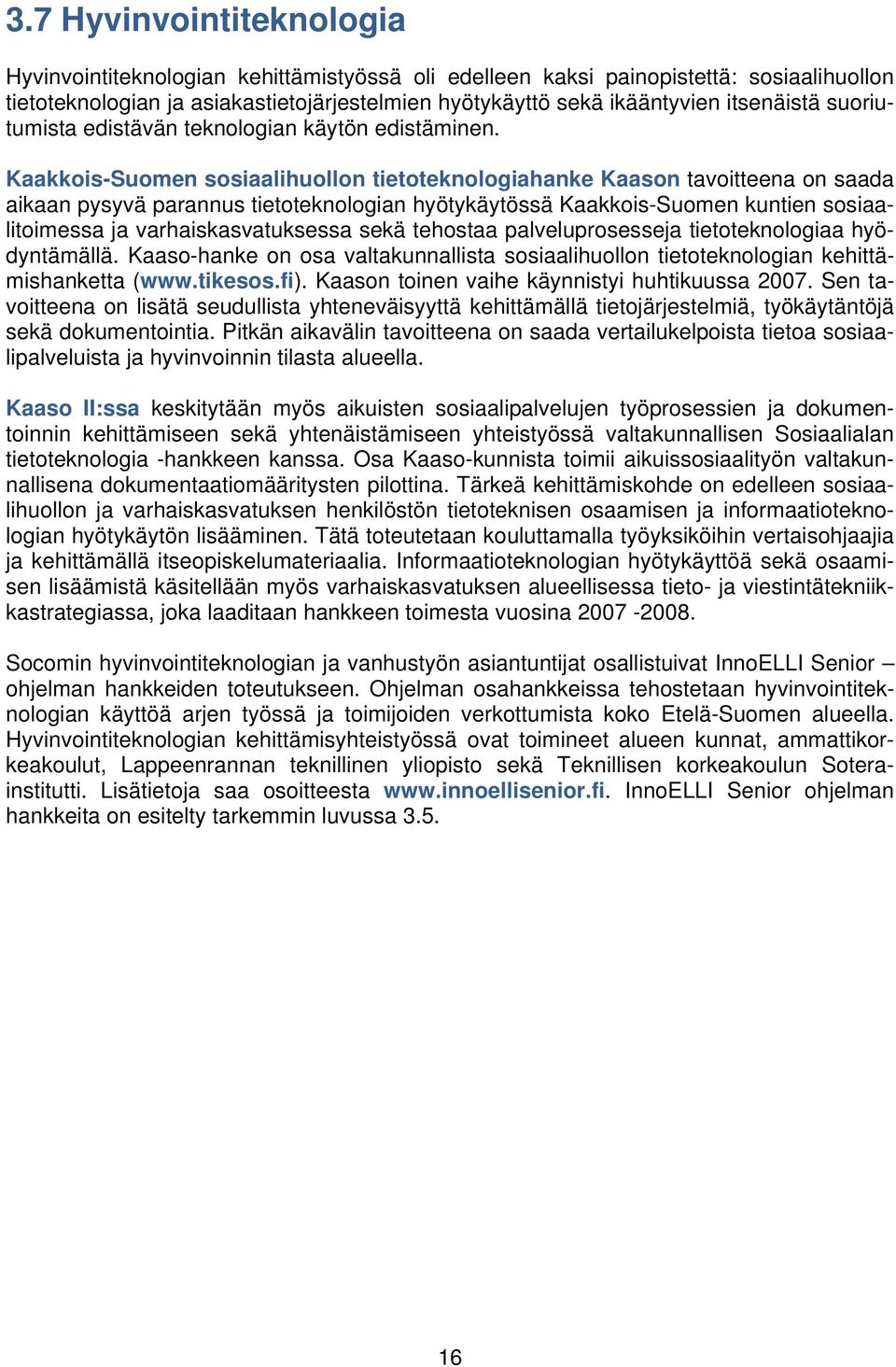 Kaakkois-Suomen sosiaalihuollon tietoteknologiahanke Kaason tavoitteena on saada aikaan pysyvä parannus tietoteknologian hyötykäytössä Kaakkois-Suomen kuntien sosiaalitoimessa ja varhaiskasvatuksessa