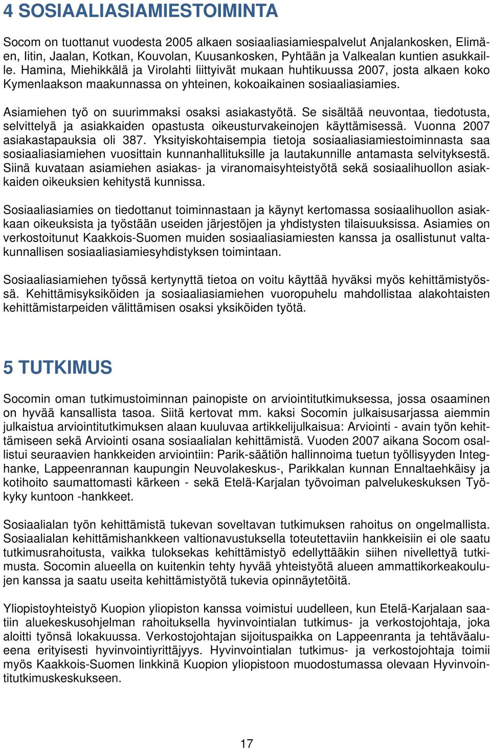 Asiamiehen työ on suurimmaksi osaksi asiakastyötä. Se sisältää neuvontaa, tiedotusta, selvittelyä ja asiakkaiden opastusta oikeusturvakeinojen käyttämisessä. Vuonna 2007 asiakastapauksia oli 387.