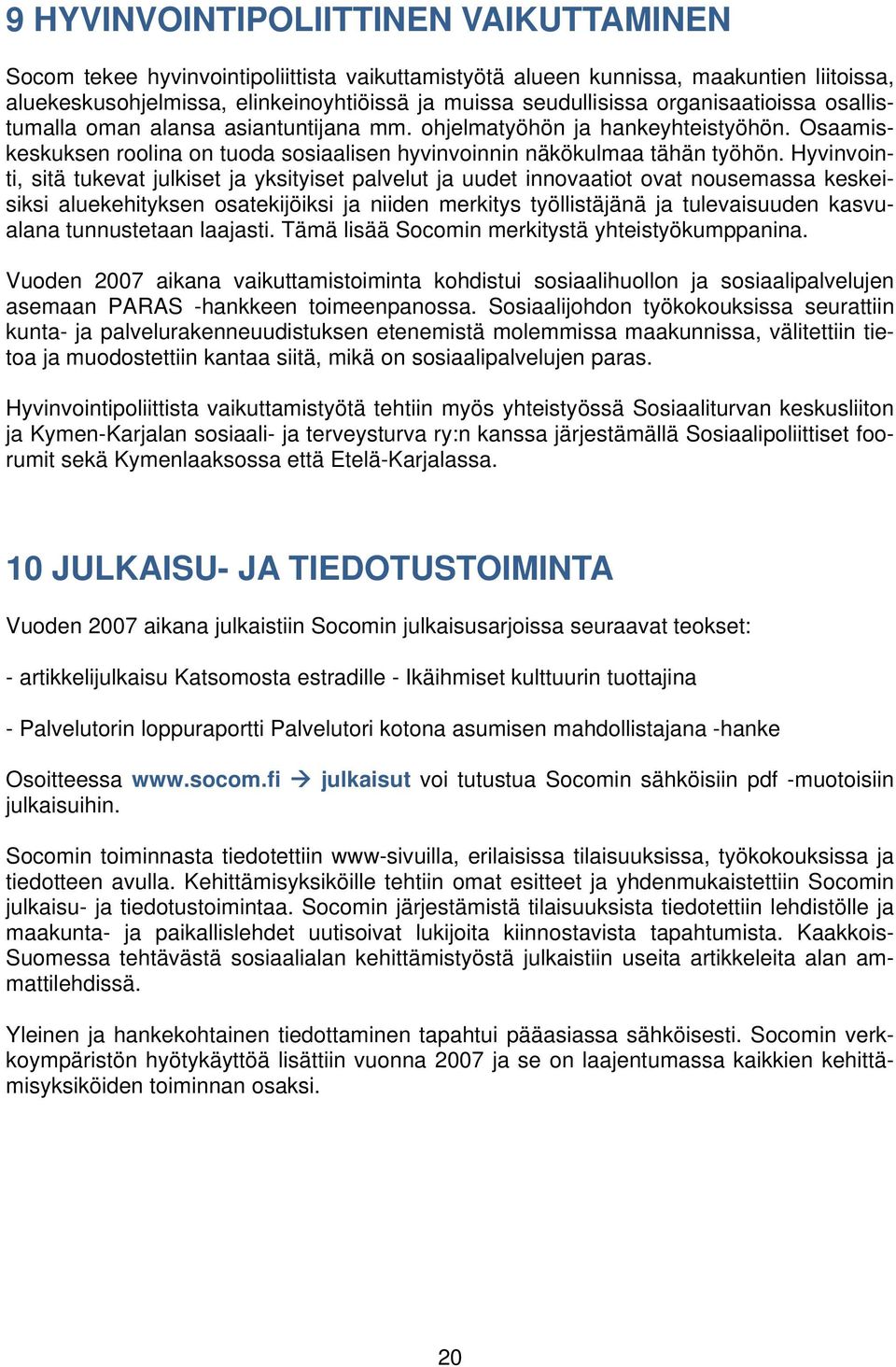 Hyvinvointi, sitä tukevat julkiset ja yksityiset palvelut ja uudet innovaatiot ovat nousemassa keskeisiksi aluekehityksen osatekijöiksi ja niiden merkitys työllistäjänä ja tulevaisuuden kasvualana