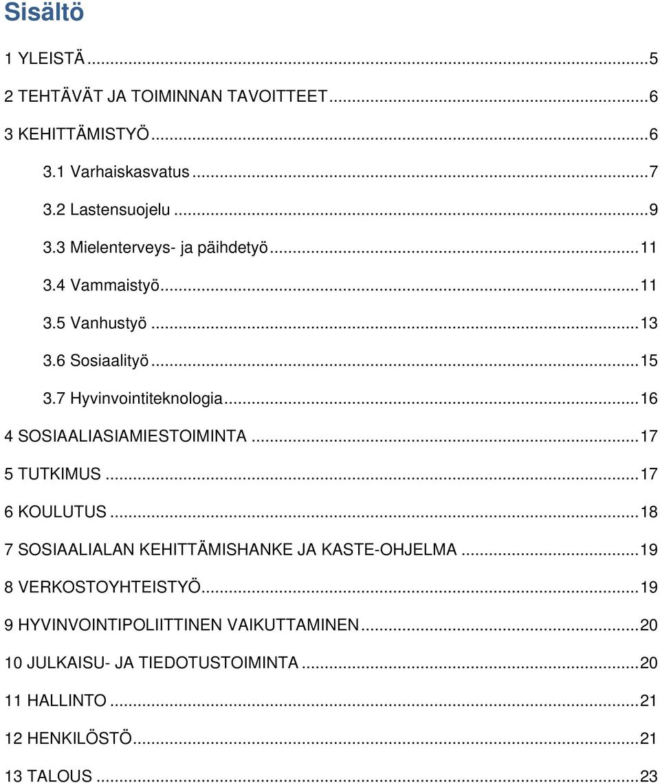 .. 16 4 SOSIAALIASIAMIESTOIMINTA... 17 5 TUTKIMUS... 17 6 KOULUTUS... 18 7 SOSIAALIALAN KEHITTÄMISHANKE JA KASTE-OHJELMA.