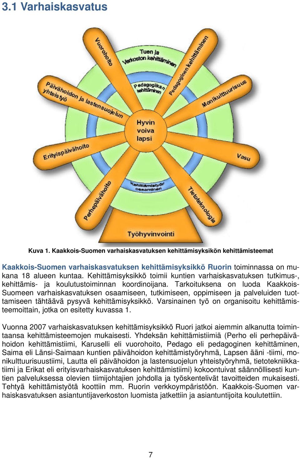 Tarkoituksena on luoda Kaakkois- Suomeen varhaiskasvatuksen osaamiseen, tutkimiseen, oppimiseen ja palveluiden tuottamiseen tähtäävä pysyvä kehittämisyksikkö.