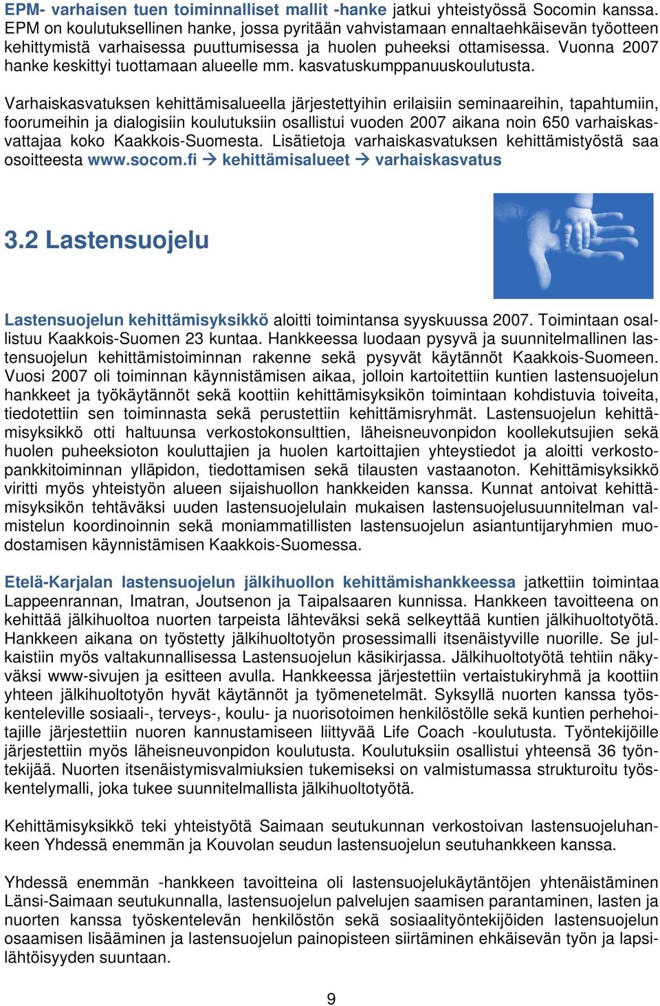 Vuonna 2007 hanke keskittyi tuottamaan alueelle mm. kasvatuskumppanuuskoulutusta.