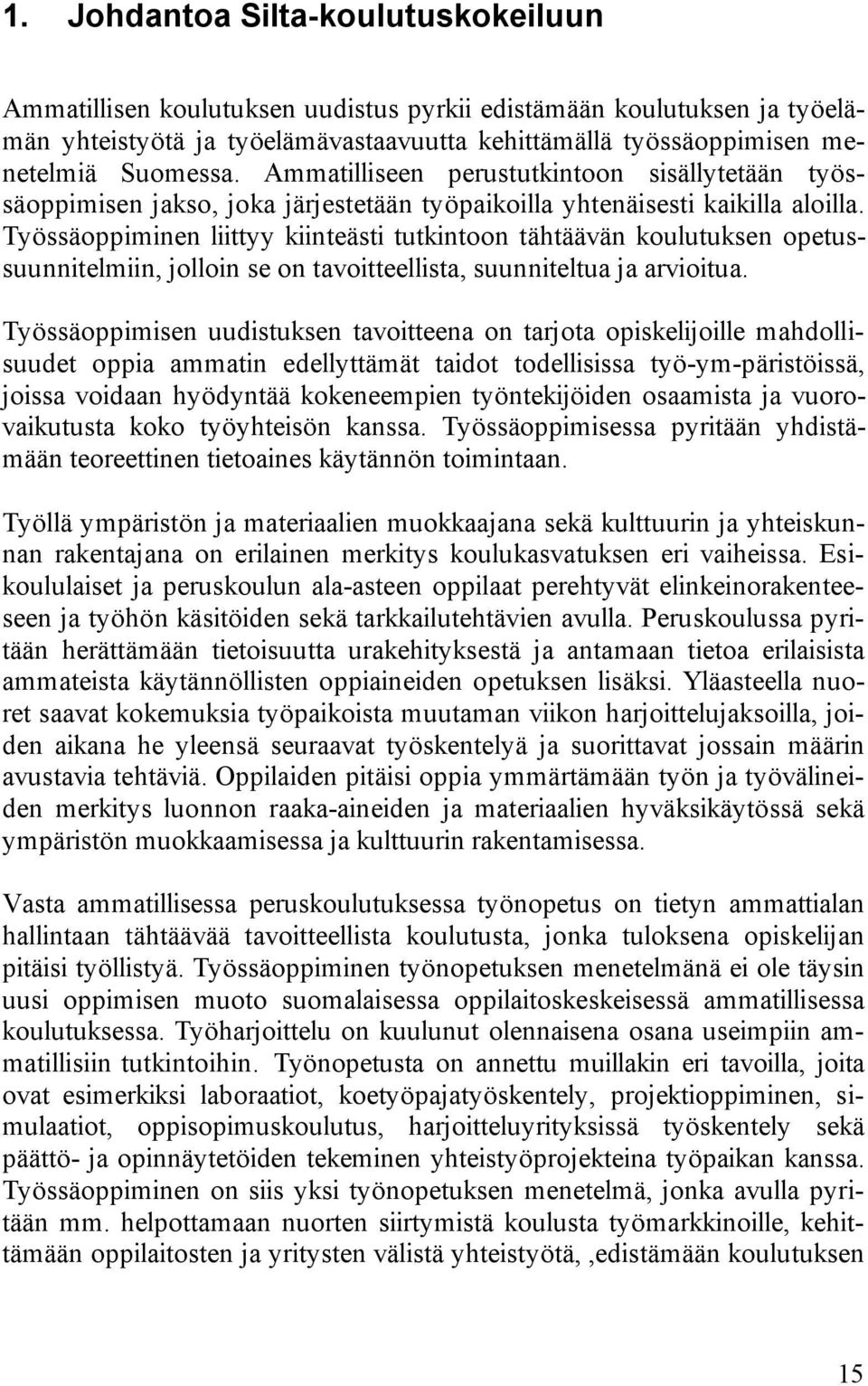 Työssäoppiminen liittyy kiinteästi tutkintoon tähtäävän koulutuksen opetussuunnitelmiin, jolloin se on tavoitteellista, suunniteltua ja arvioitua.