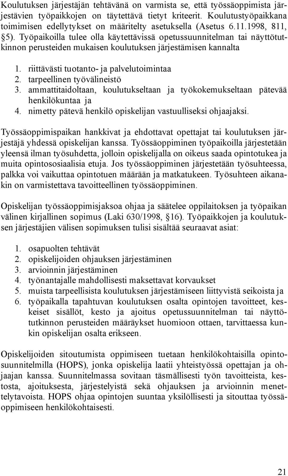 Työpaikoilla tulee olla käytettävissä opetussuunnitelman tai näyttötutkinnon perusteiden mukaisen koulutuksen järjestämisen kannalta 1. riittävästi tuotanto- ja palvelutoimintaa 2.