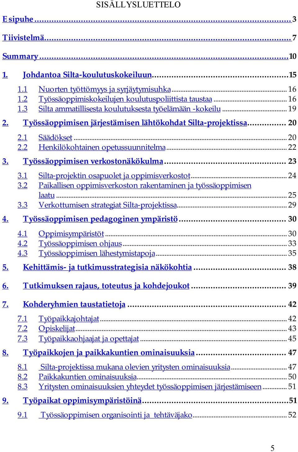 1 Säädökset... 20 2.2 Henkilökohtainen opetussuunnitelma... 22 3. Työssäoppimisen verkostonäkökulma... 23 3.1 Silta-projektin osapuolet ja oppimisverkostot... 24 3.