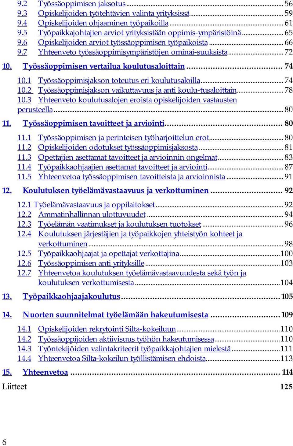 Työssäoppimisen vertailua koulutusaloittain... 74 10.1 Työssäoppimisjakson toteutus eri koulutusaloilla... 74 10.2 Työssäoppimisjakson vaikuttavuus ja anti koulu-tusaloittain... 78 10.