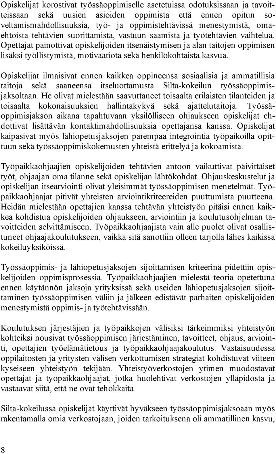 Opettajat painottivat opiskelijoiden itsenäistymisen ja alan taitojen oppimisen lisäksi työllistymistä, motivaatiota sekä henkilökohtaista kasvua.