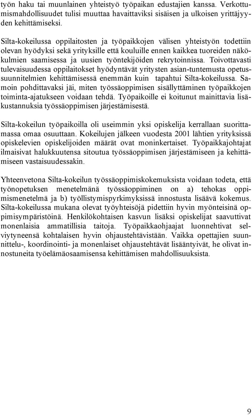 rekrytoinnissa. Toivottavasti tulevaisuudessa oppilaitokset hyödyntävät yritysten asian-tuntemusta opetussuunnitelmien kehittämisessä enemmän kuin tapahtui Silta-kokeilussa.