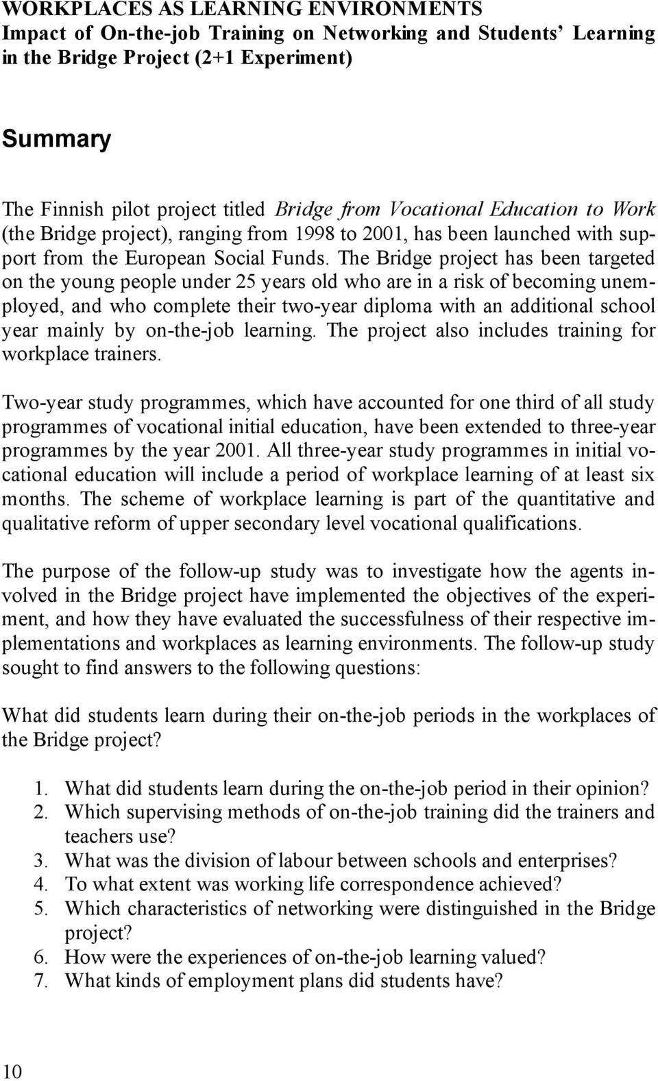 The Bridge project has been targeted on the young people under 25 years old who are in a risk of becoming unemployed, and who complete their two-year diploma with an additional school year mainly by