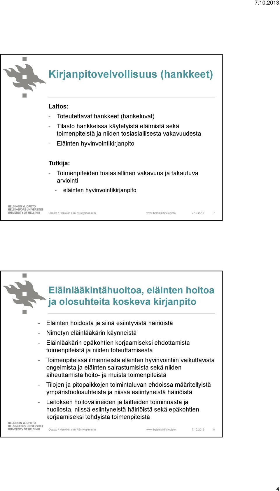 2013 7 Eläinlääkintähuoltoa, eläinten hoitoa ja olosuhteita koskeva kirjanpito - Eläinten hoidosta ja siinä esiintyvistä häiriöistä - Nimetyn eläinlääkärin käynneistä - Eläinlääkärin epäkohtien