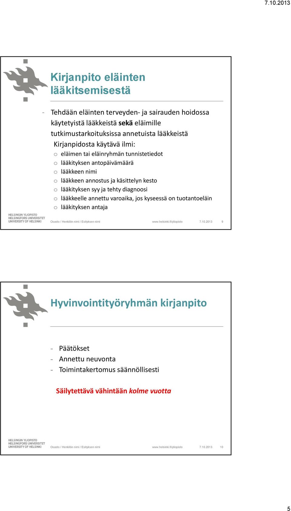 annostus ja käsittelyn kesto o lääkityksen syy ja tehty diagnoosi o lääkkeelle annettu varoaika, jos kyseessä on tuotantoeläin o lääkityksen antaja 7.