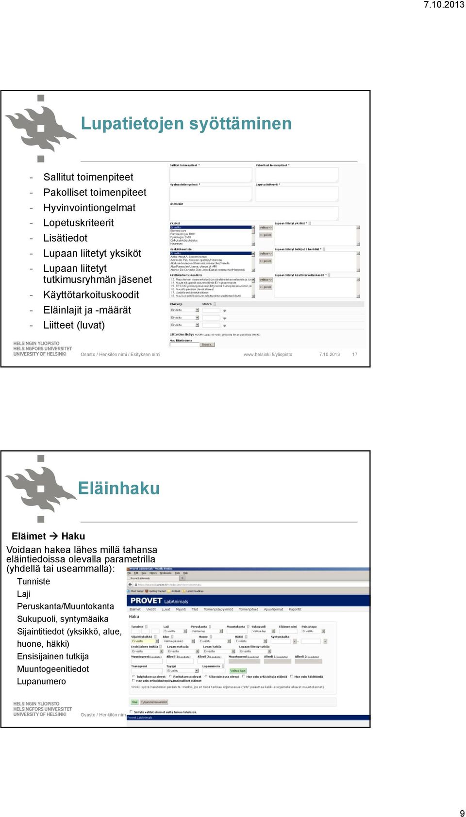 2013 17 Eläinhaku Eläimet Haku Voidaan hakea lähes millä tahansa eläintiedoissa olevalla parametrilla (yhdellä tai useammalla): Tunniste Laji