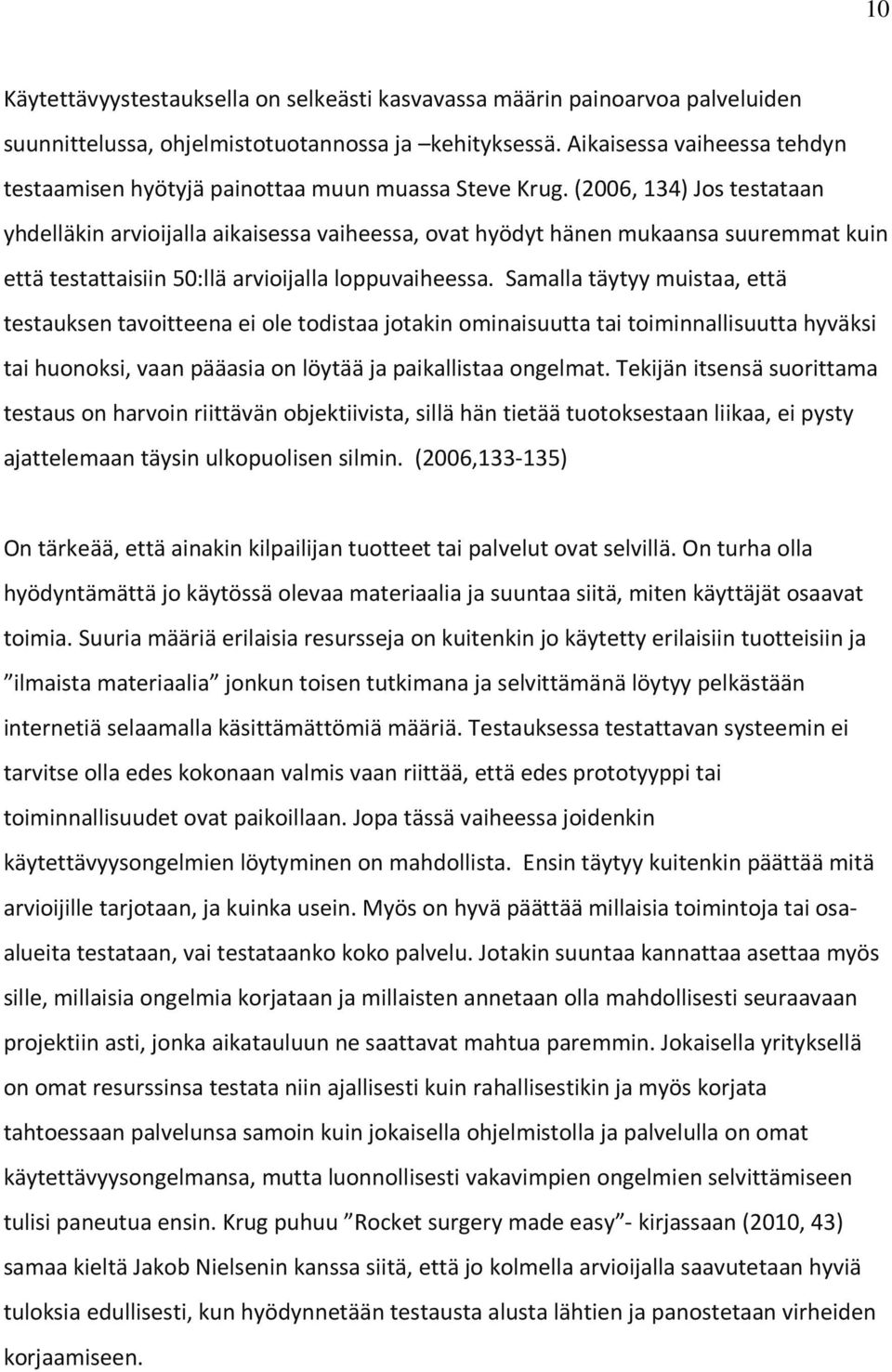 (2006, 134) Jos testataan yhdelläkin arvioijalla aikaisessa vaiheessa, ovat hyödyt hänen mukaansa suuremmat kuin että testattaisiin 50:llä arvioijalla loppuvaiheessa.