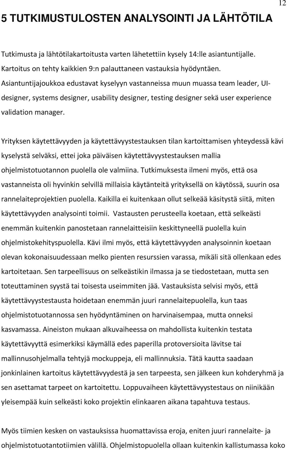 Yrityksen käytettävyyden ja käytettävyystestauksen tilan kartoittamisen yhteydessä kävi kyselystä selväksi, ettei joka päiväisen käytettävyystestauksen mallia ohjelmistotuotannon puolella ole