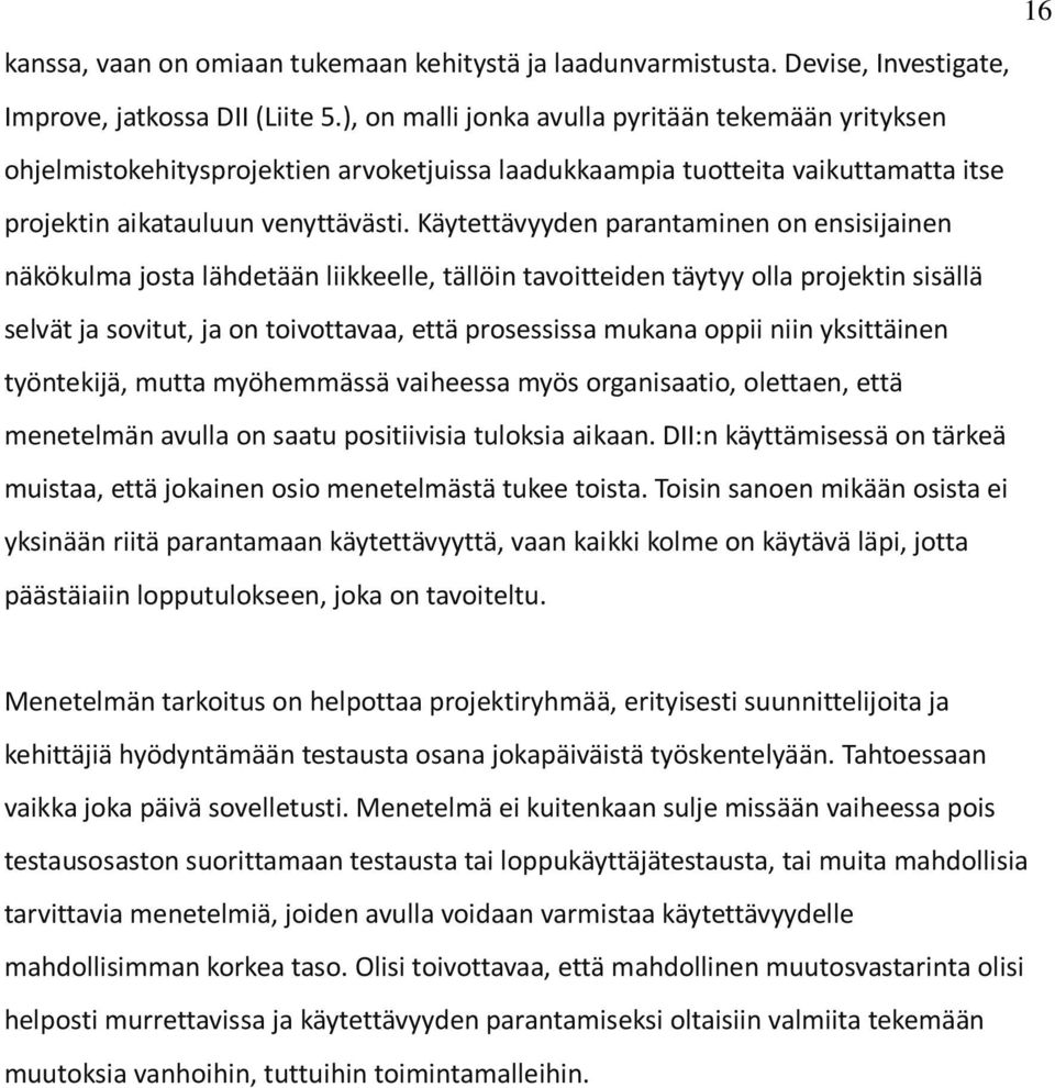 Käytettävyyden parantaminen on ensisijainen näkökulma josta lähdetään liikkeelle, tällöin tavoitteiden täytyy olla projektin sisällä selvät ja sovitut, ja on toivottavaa, että prosessissa mukana