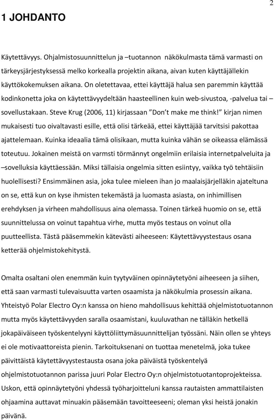 Steve Krug (2006, 11) kirjassaan Don t make me think! kirjan nimen mukaisesti tuo oivaltavasti esille, että olisi tärkeää, ettei käyttäjää tarvitsisi pakottaa ajattelemaan.