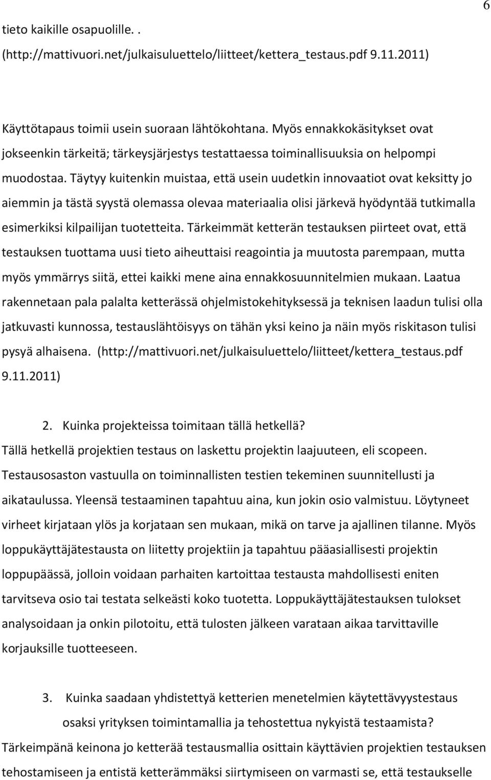 Täytyy kuitenkin muistaa, että usein uudetkin innovaatiot ovat keksitty jo aiemmin ja tästä syystä olemassa olevaa materiaalia olisi järkevä hyödyntää tutkimalla esimerkiksi kilpailijan tuotetteita.