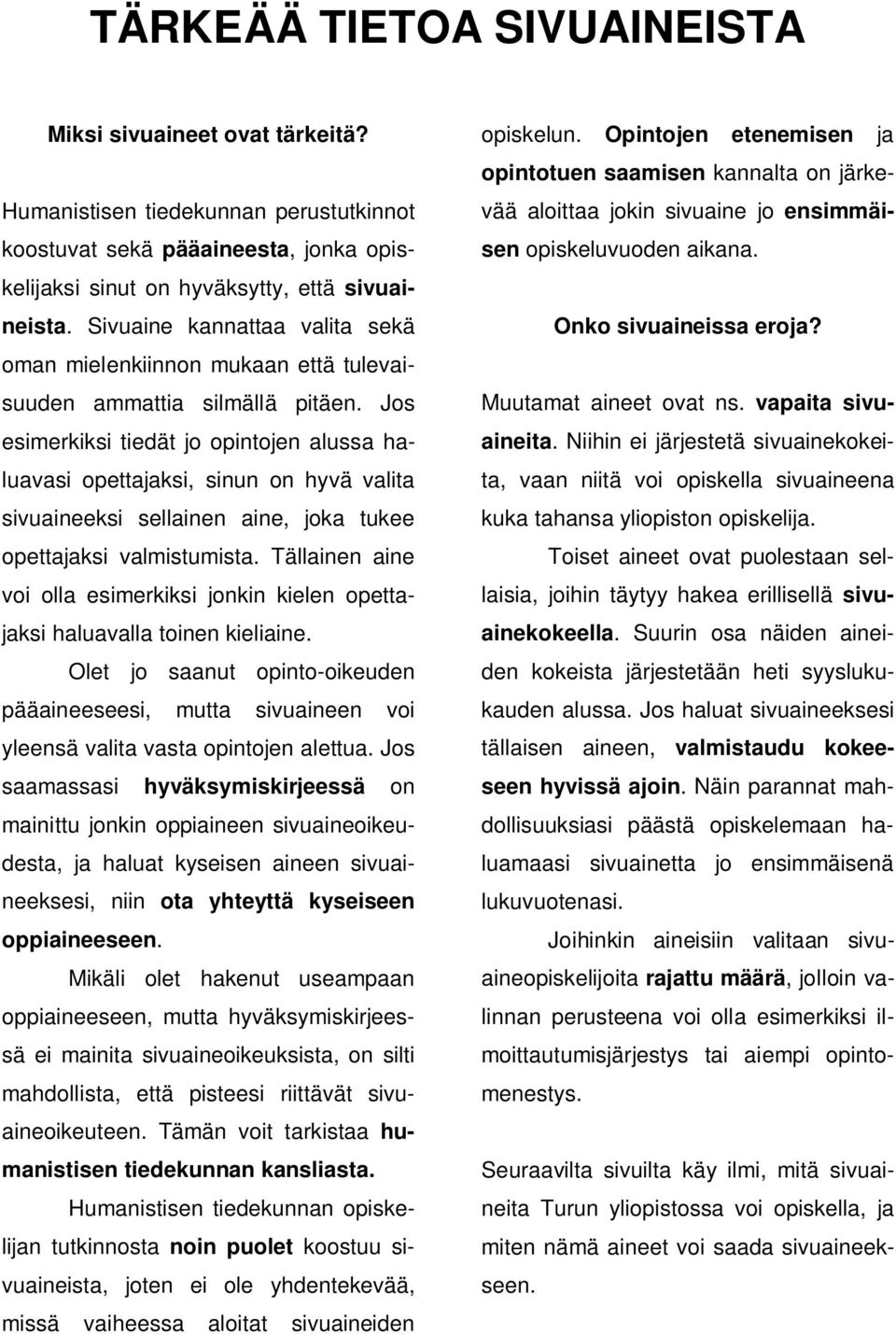 Jos esimerkiksi tiedät jo opintojen alussa haluavasi opettajaksi, sinun on hyvä valita sivuaineeksi sellainen aine, joka tukee opettajaksi valmistumista.