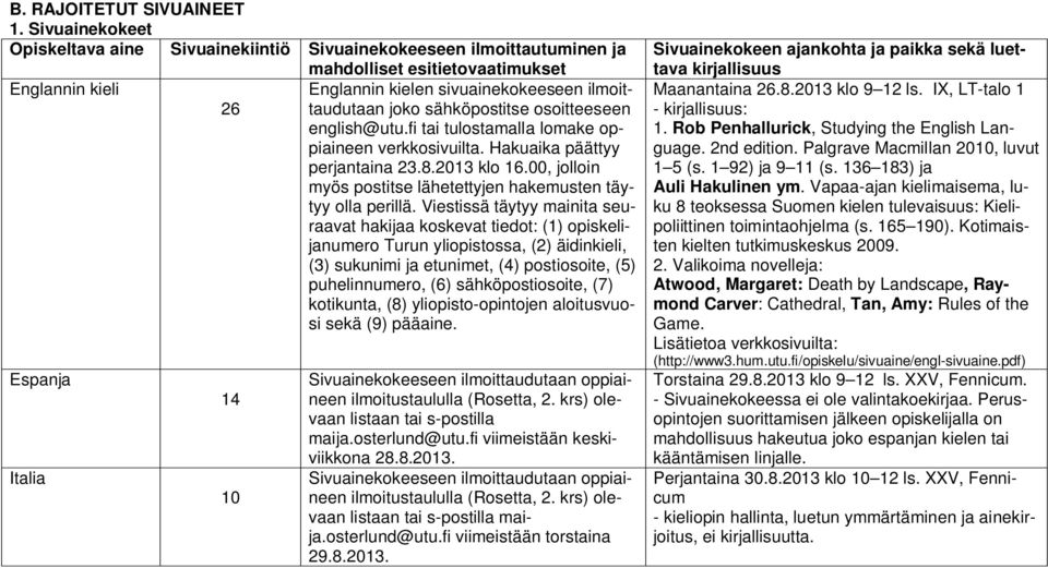 sähköpostitse osoitteeseen 26 english@utu.fi tai tulostamalla lomake oppiaineen verkkosivuilta. Hakuaika päättyy perjantaina 23.8.2013 klo 16.