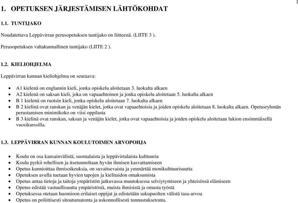 luokalta alkaen A2 kielenä on saksan kieli, joka on vapaaehtoinen ja jonka opiskelu aloitetaan 5. luokalta alkaen B 1 kielenä on ruotsin kieli, jonka opiskelu aloitetaan 7.