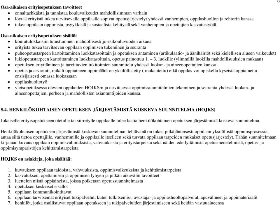 9 Osa-aikaisen erityisopetuksen sisällöt koulutulokkaisiin tutustuminen mahdollisesti jo esikouluvuoden aikana erityistä tukea tarvitsevan oppilaan oppimisen tukeminen ja seuranta puheopetustarpeen