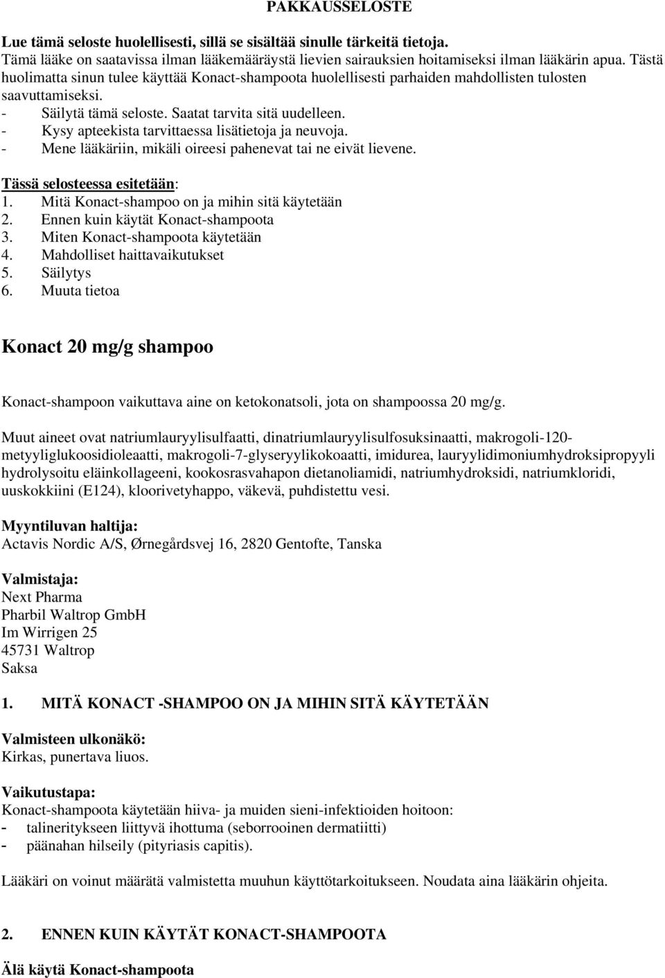 - Kysy apteekista tarvittaessa lisätietoja ja neuvoja. - Mene lääkäriin, mikäli oireesi pahenevat tai ne eivät lievene. Tässä selosteessa esitetään: 1.