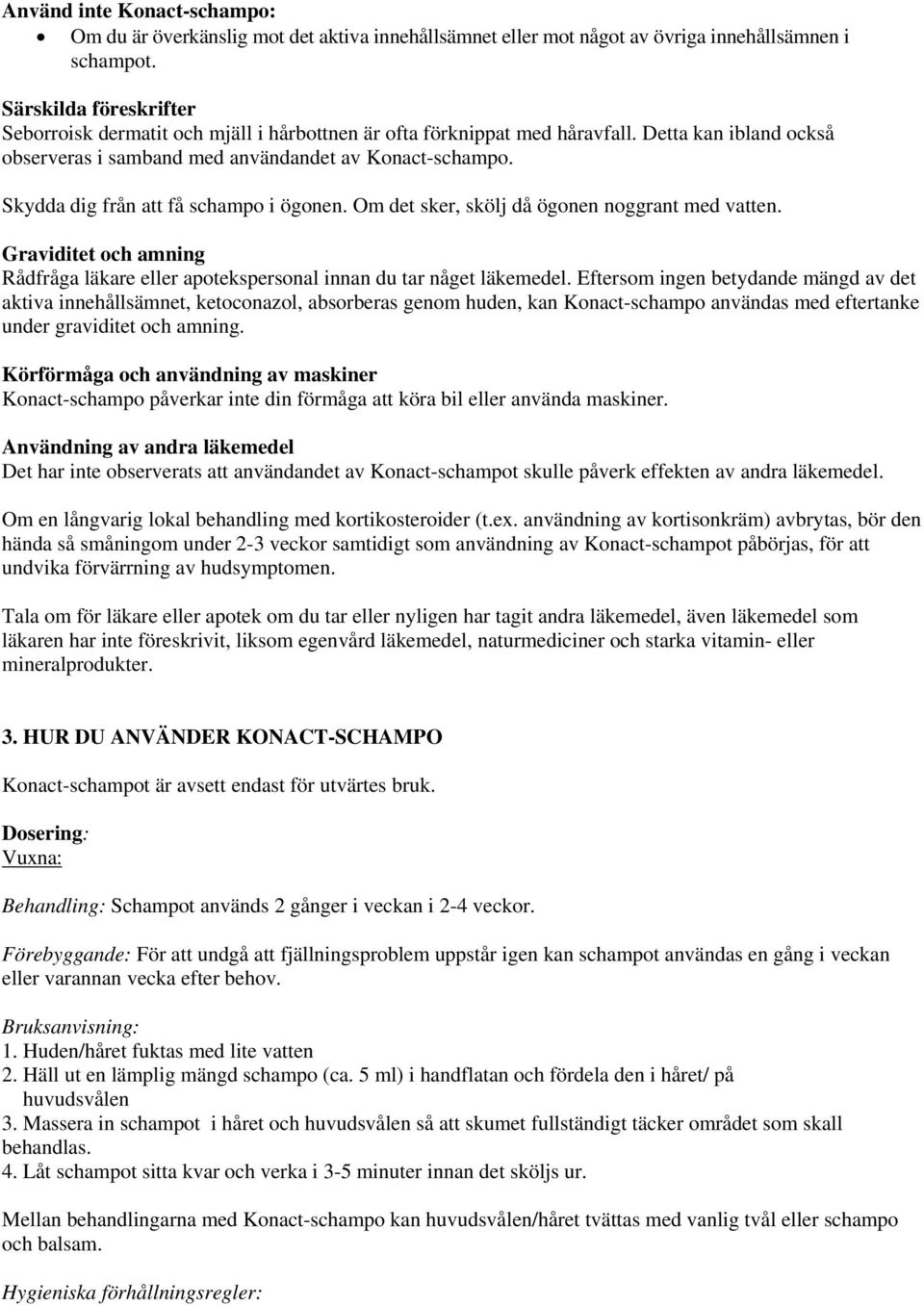 Skydda dig från att få schampo i ögonen. Om det sker, skölj då ögonen noggrant med vatten. Graviditet och amning Rådfråga läkare eller apotekspersonal innan du tar någet läkemedel.