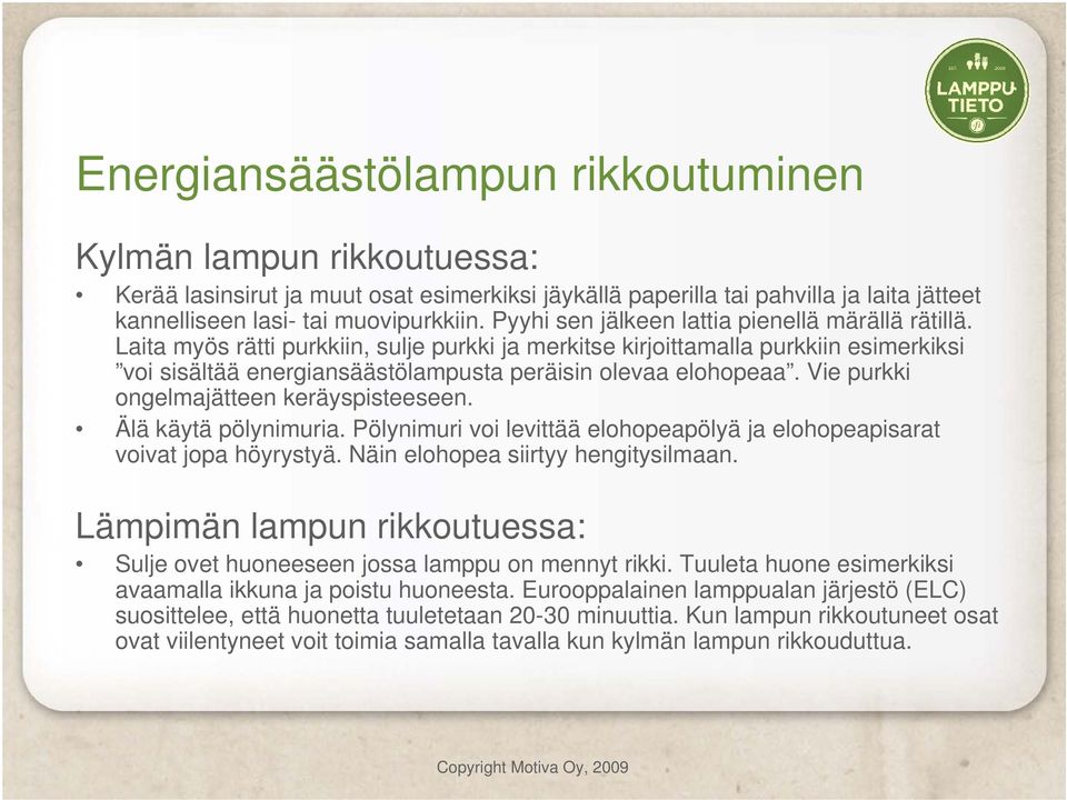 Laita myös rätti purkkiin, sulje purkki ja merkitse kirjoittamalla purkkiin esimerkiksi voi sisältää energiansäästölampusta peräisin olevaa elohopeaa. Vie purkki ongelmajätteen keräyspisteeseen.