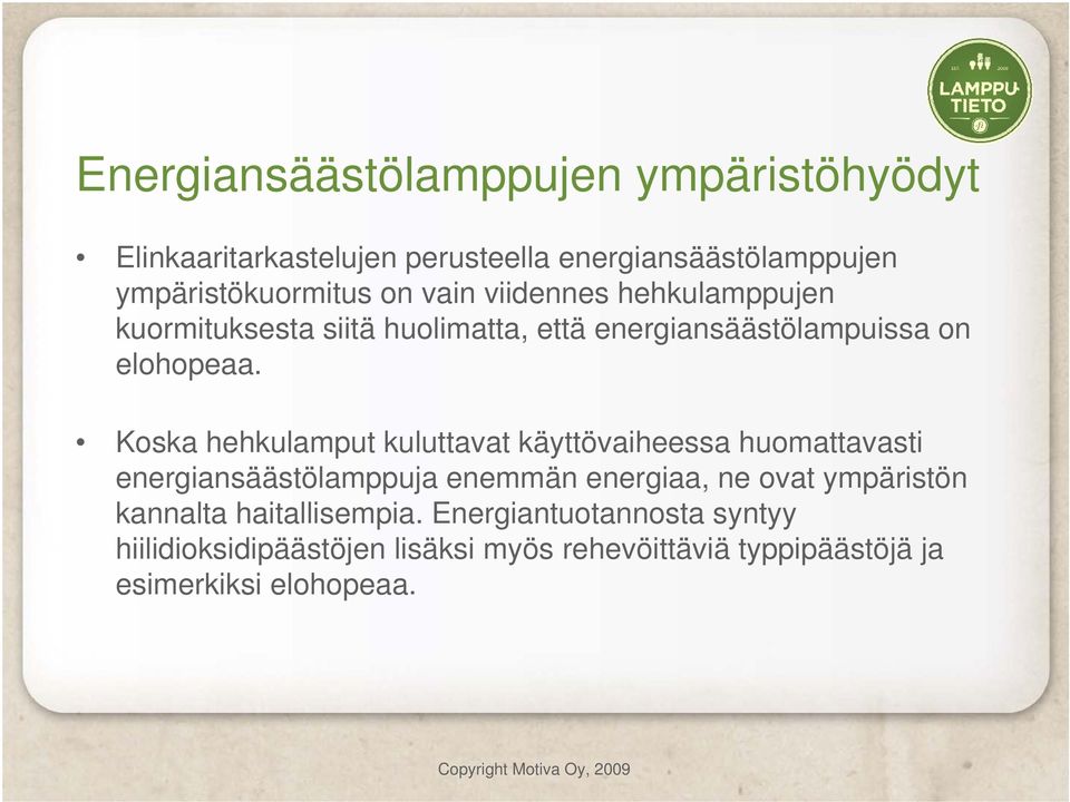 Koska hehkulamput kuluttavat käyttövaiheessa huomattavasti energiansäästölamppuja enemmän energiaa, ne ovat ympäristön