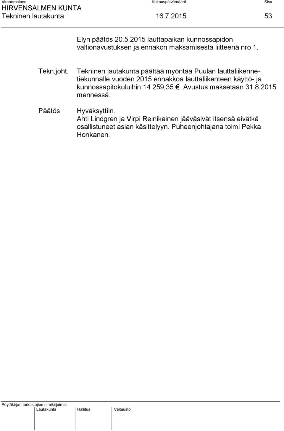 Päätös Tekninen lautakunta päättää myöntää Puulan lauttaliikennetiekunnalle vuoden 2015 ennakkoa lauttaliikenteen käyttö-