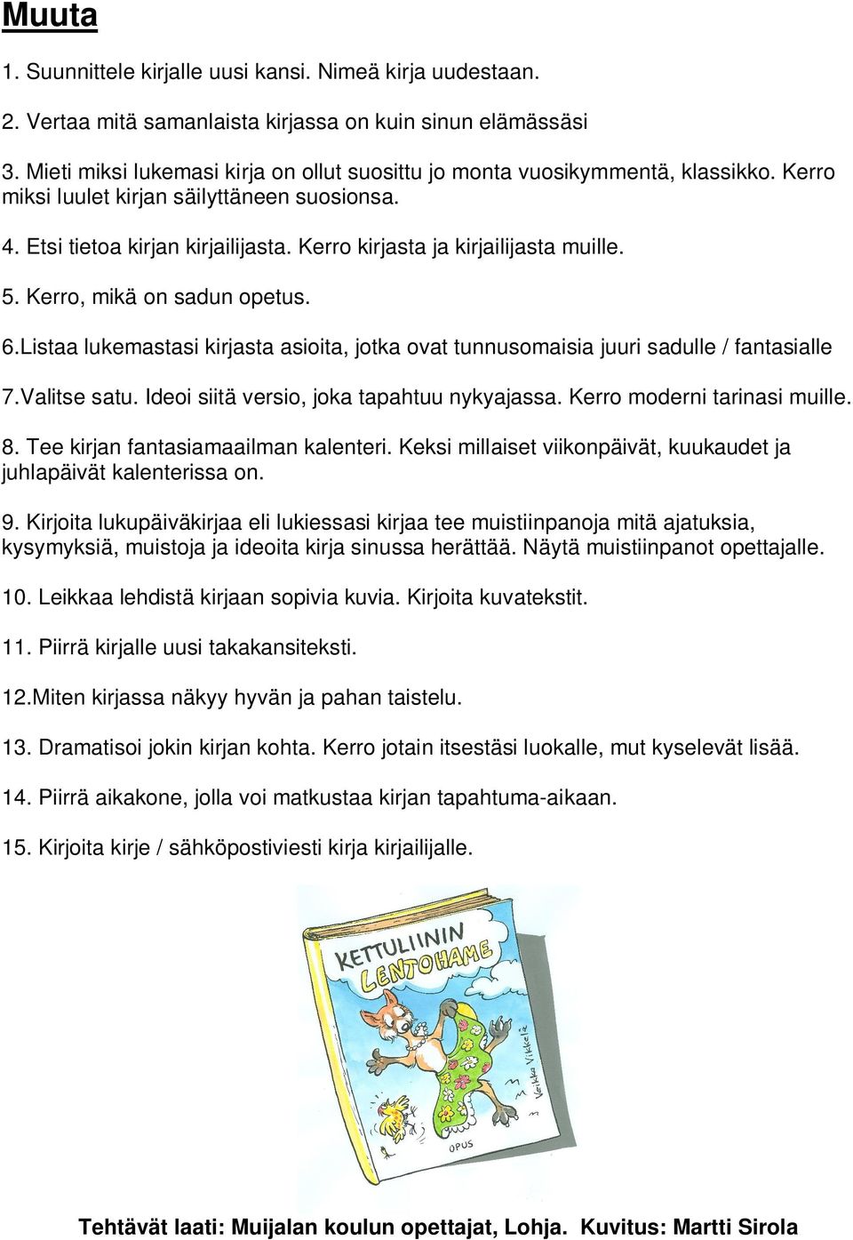 Kerro kirjasta ja kirjailijasta muille. 5. Kerro, mikä on sadun opetus. 6.Listaa lukemastasi kirjasta asioita, jotka ovat tunnusomaisia juuri sadulle / fantasialle 7.Valitse satu.