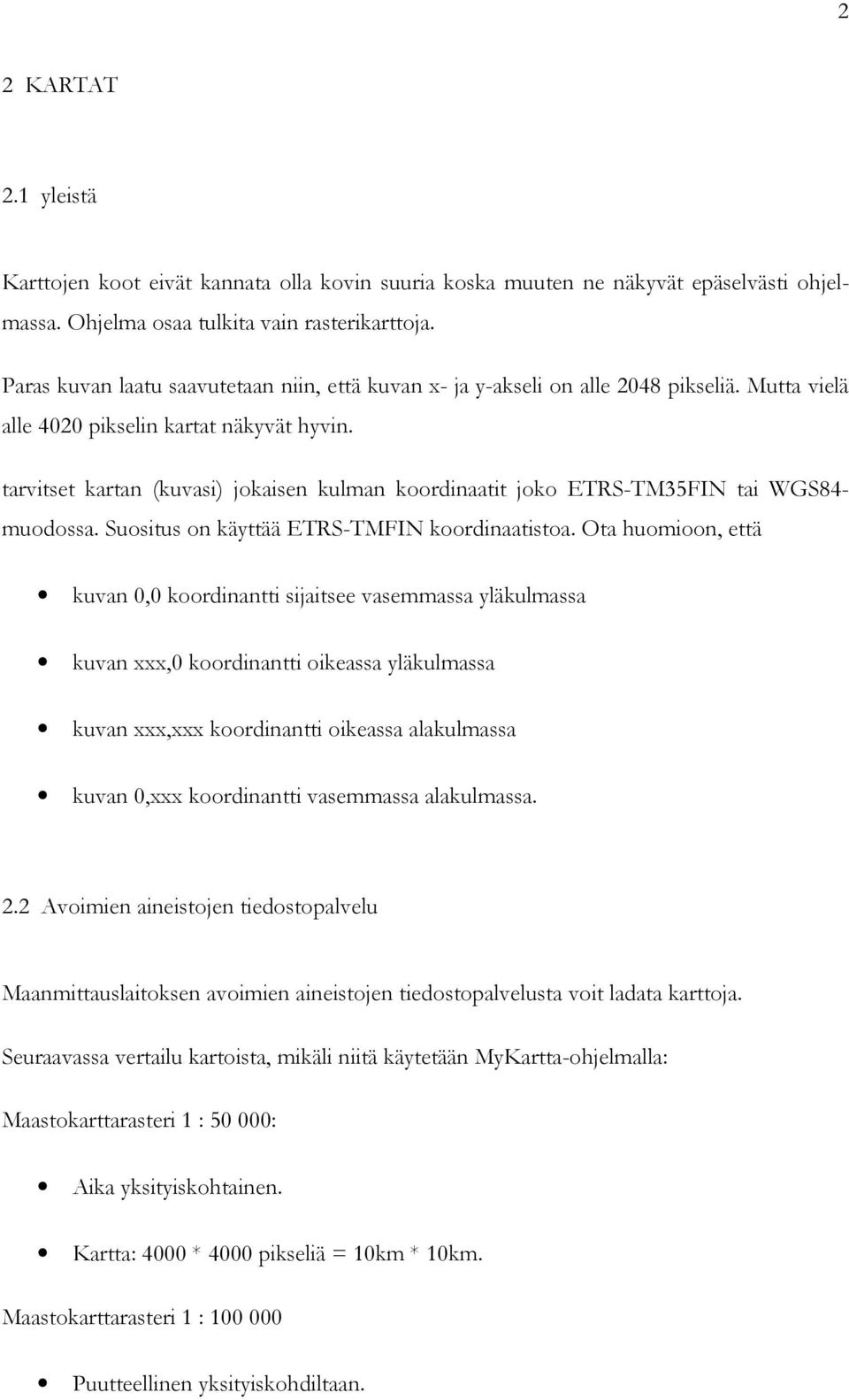 tarvitset kartan (kuvasi) jokaisen kulman koordinaatit joko ETRS-TM35FIN tai WGS84- muodossa. Suositus on käyttää ETRS-TMFIN koordinaatistoa.