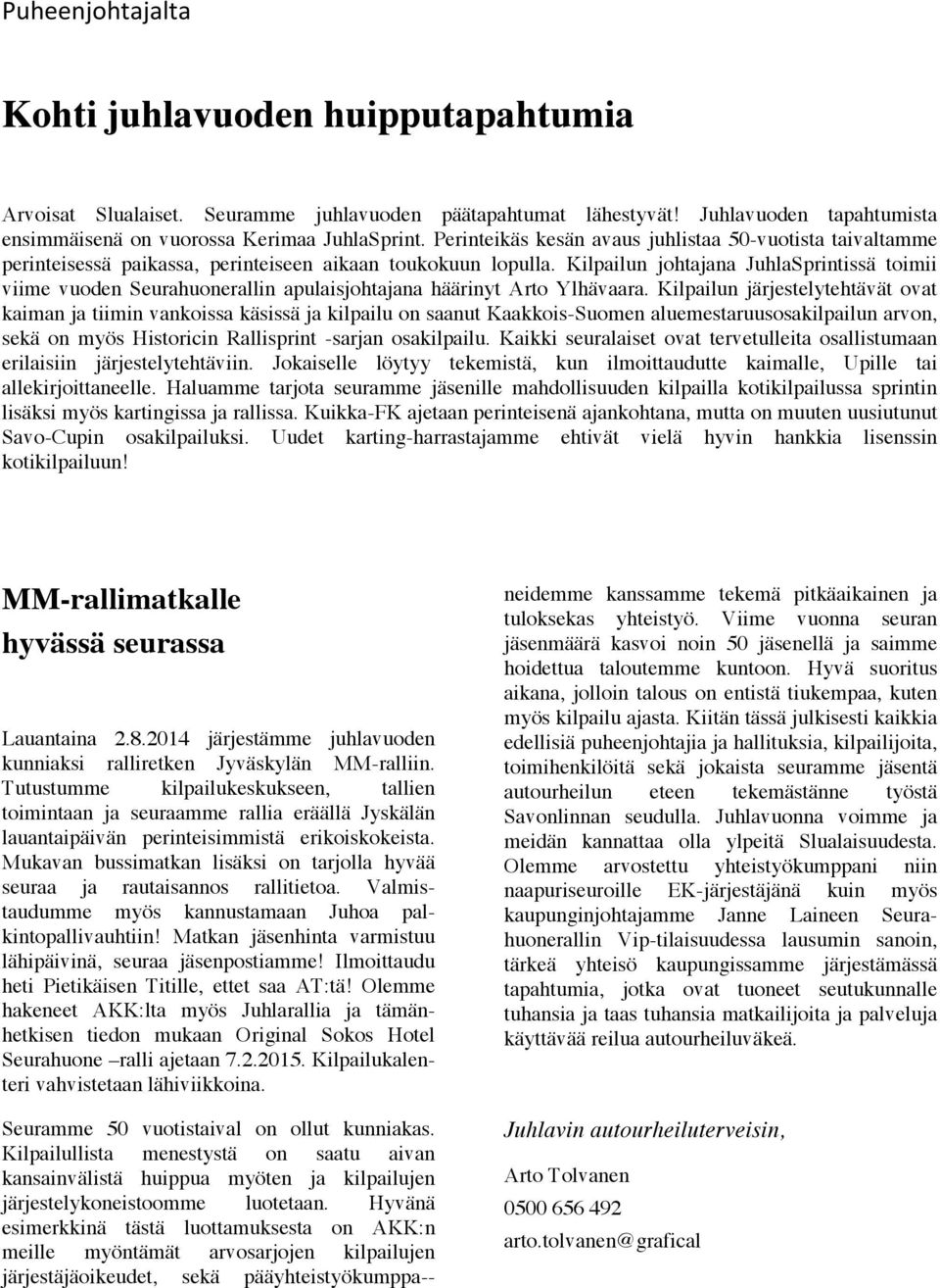 Kilpailun johtajana JuhlaSprintissä toimii viime vuoden Seurahuonerallin apulaisjohtajana häärinyt Arto Ylhävaara.