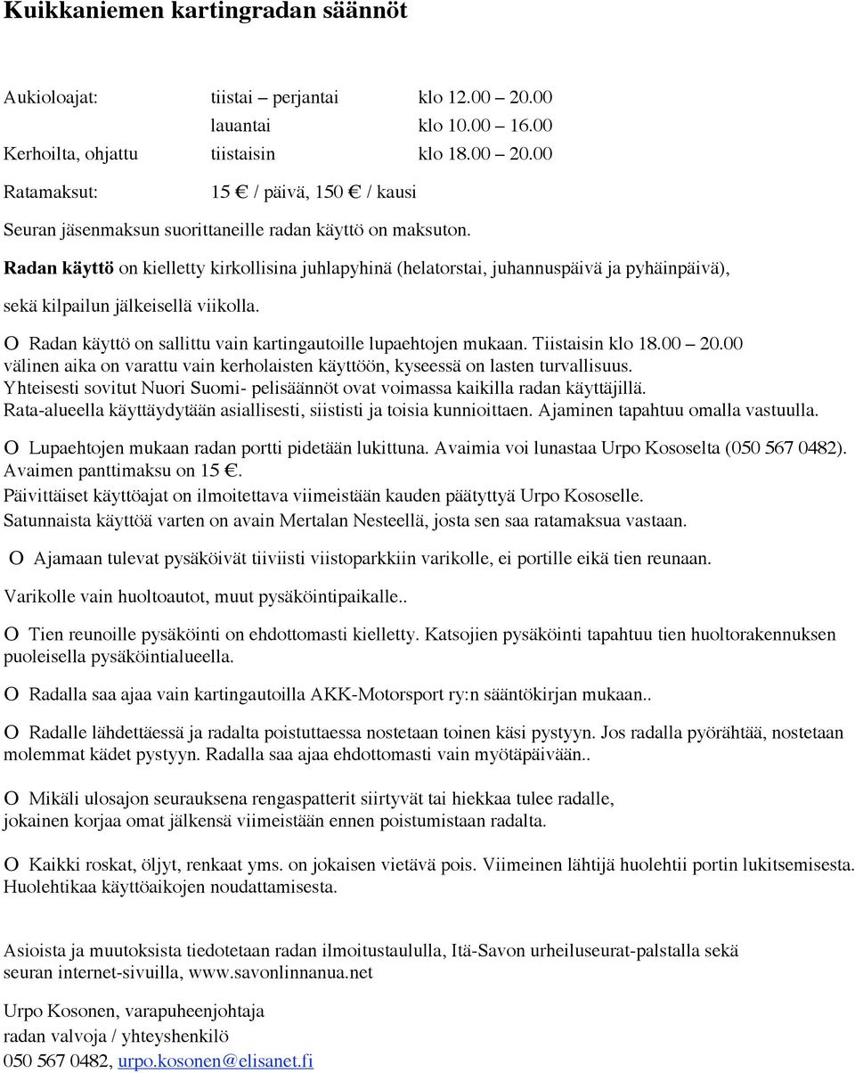 Tiistaisin klo 18.00 20.00 välinen aika on varattu vain kerholaisten käyttöön, kyseessä on lasten turvallisuus. Yhteisesti sovitut Nuori Suomi- pelisäännöt ovat voimassa kaikilla radan käyttäjillä.