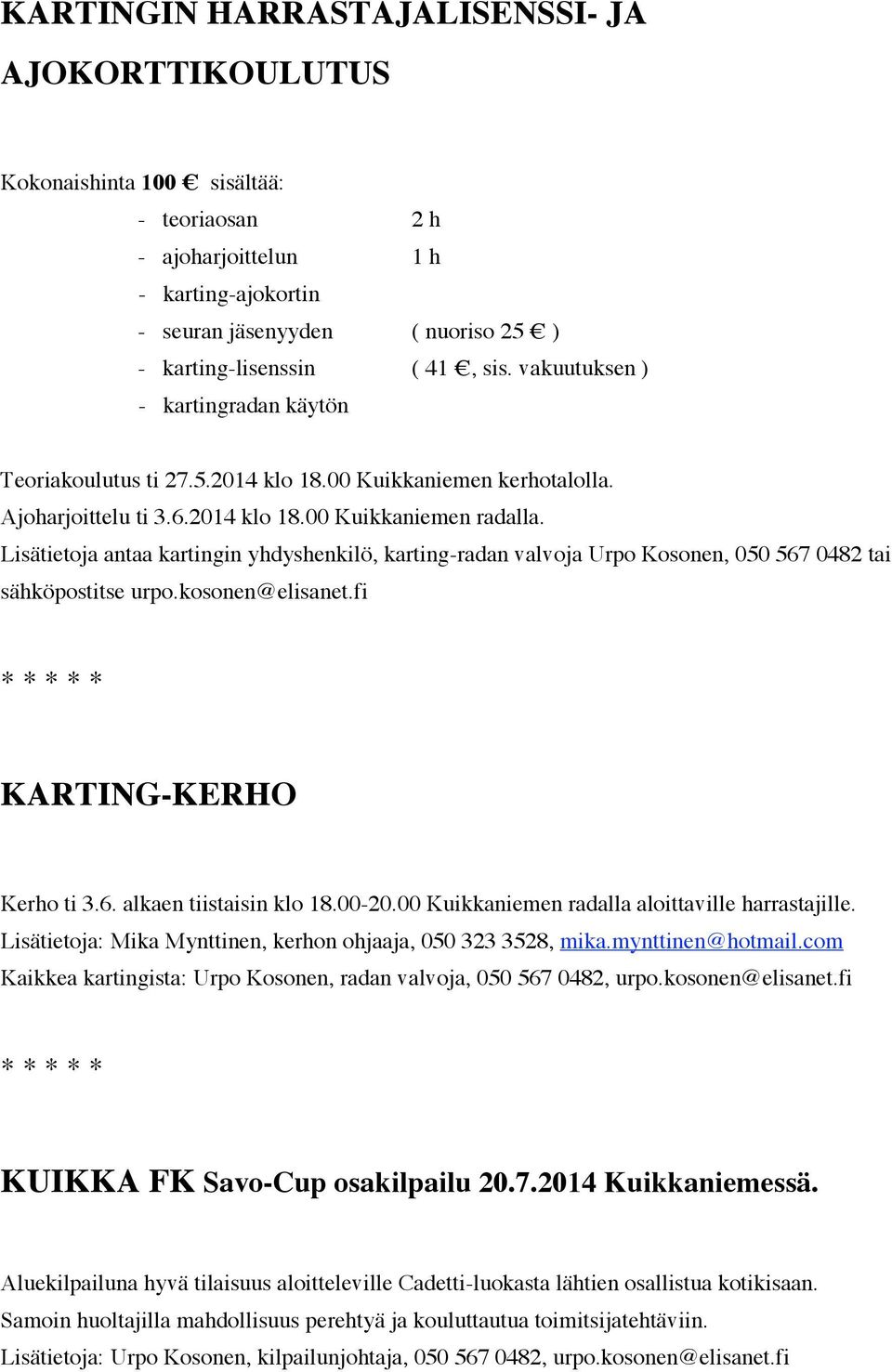 Lisätietoja antaa kartingin yhdyshenkilö, karting-radan valvoja Urpo Kosonen, 050 567 0482 tai sähköpostitse urpo.kosonen@elisanet.fi * * * * * KARTING-KERHO Kerho ti 3.6. alkaen tiistaisin klo 18.