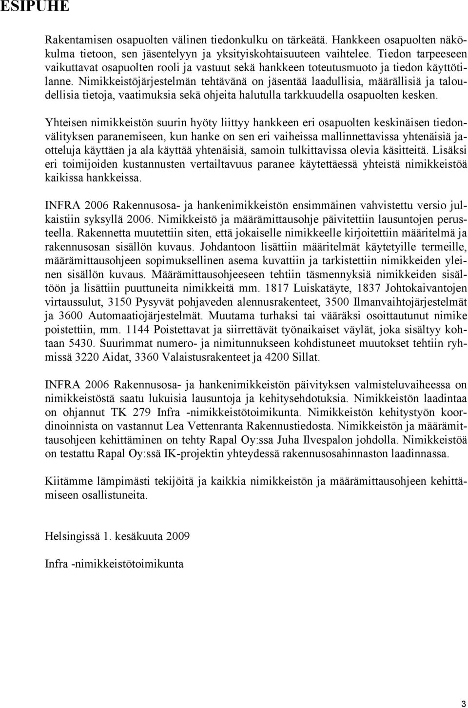 Nimikkeistöjärjestelmän tehtävänä on jäsentää laadullisia, määrällisiä ja taloudellisia tietoja, vaatimuksia sekä ohjeita halutulla tarkkuudella osapuolten kesken.