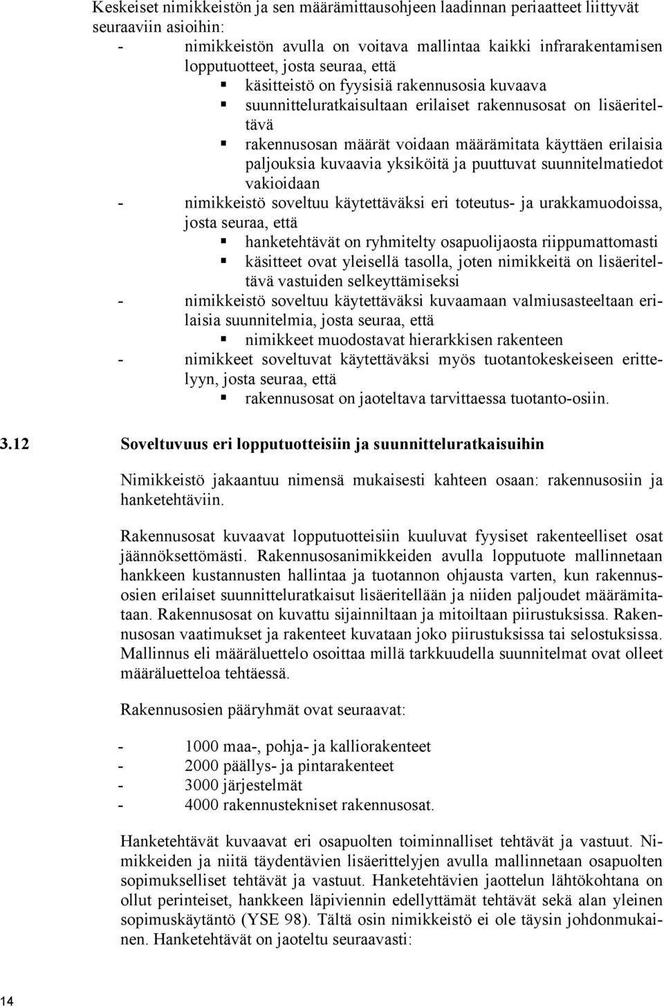 yksiköitä ja puuttuvat suunnitelmatiedot vakioidaan - nimikkeistö soveltuu käytettäväksi eri toteutus- ja urakkamuodoissa, josta seuraa, että hanketehtävät on ryhmitelty osapuolijaosta