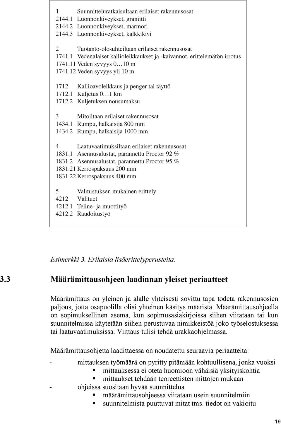 12 Veden syvyys yli 10 m 1712 Kallioavoleikkaus ja penger tai täyttö 1712.1 Kuljetus 0 1 km 1712.2 Kuljetuksen nousumaksu 3 Mitoiltaan erilaiset rakennusosat 1434.1 Rumpu, halkaisija 800 mm 1434.