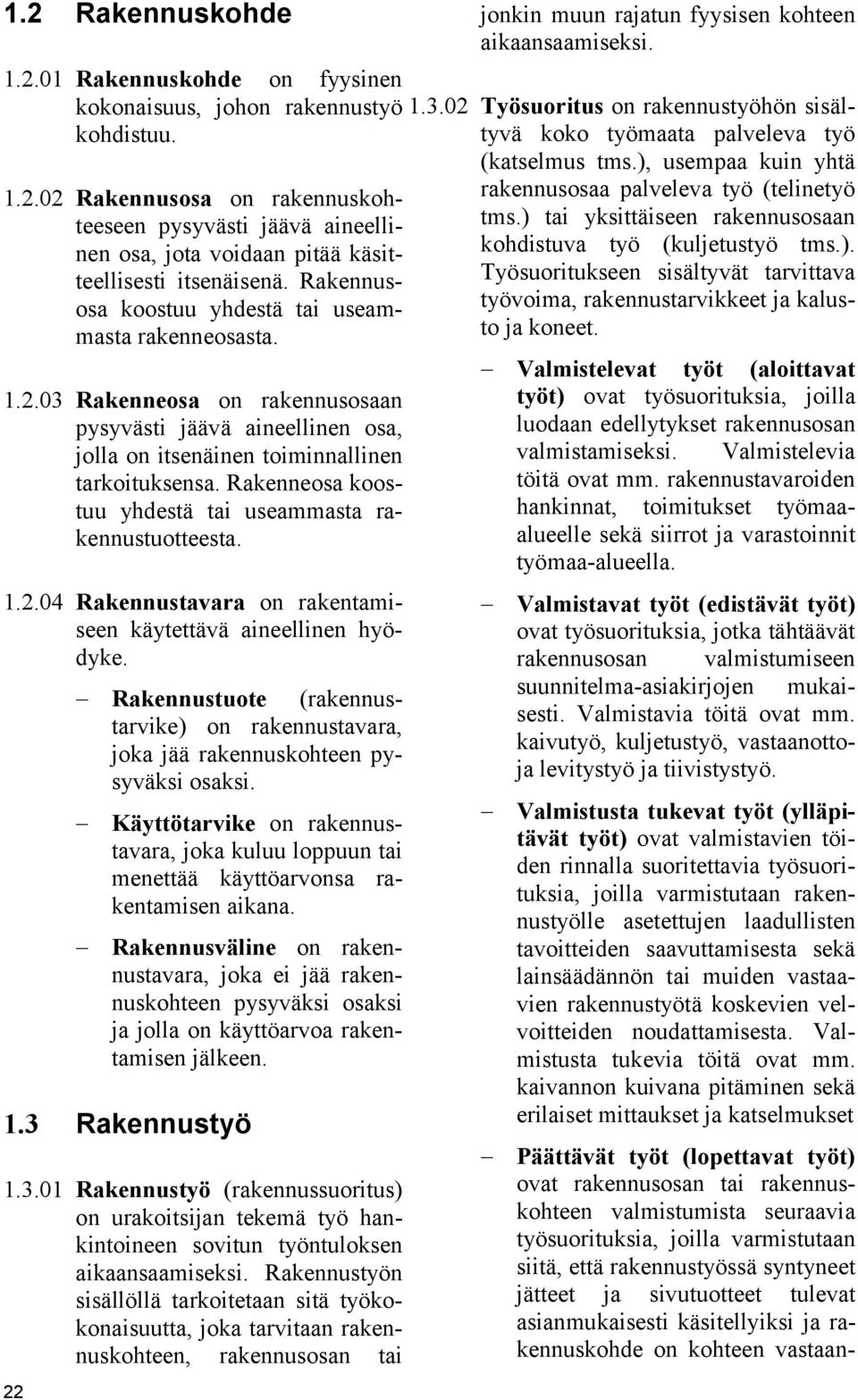 Rakenneosa koostuu yhdestä tai useammasta rakennustuotteesta. 1.2.04 Rakennustavara on rakentamiseen käytettävä aineellinen hyödyke.