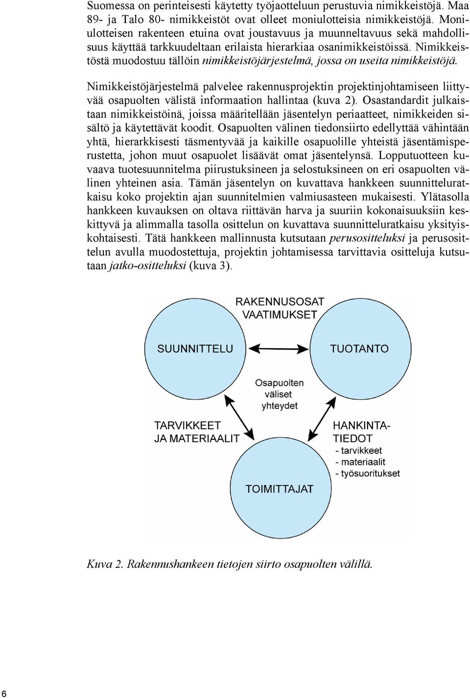 Nimikkeistöstä muodostuu tällöin nimikkeistöjärjestelmä, jossa on useita nimikkeistöjä.